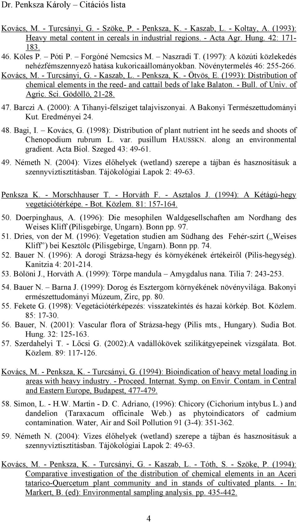 - Ötvös, E. (1993): Distribution of chemical elements in the reed- and cattail beds of lake Balaton. - Bull. of Univ. of Agric. Sci. Gödöllö, 21-28. 47. Barczi A.