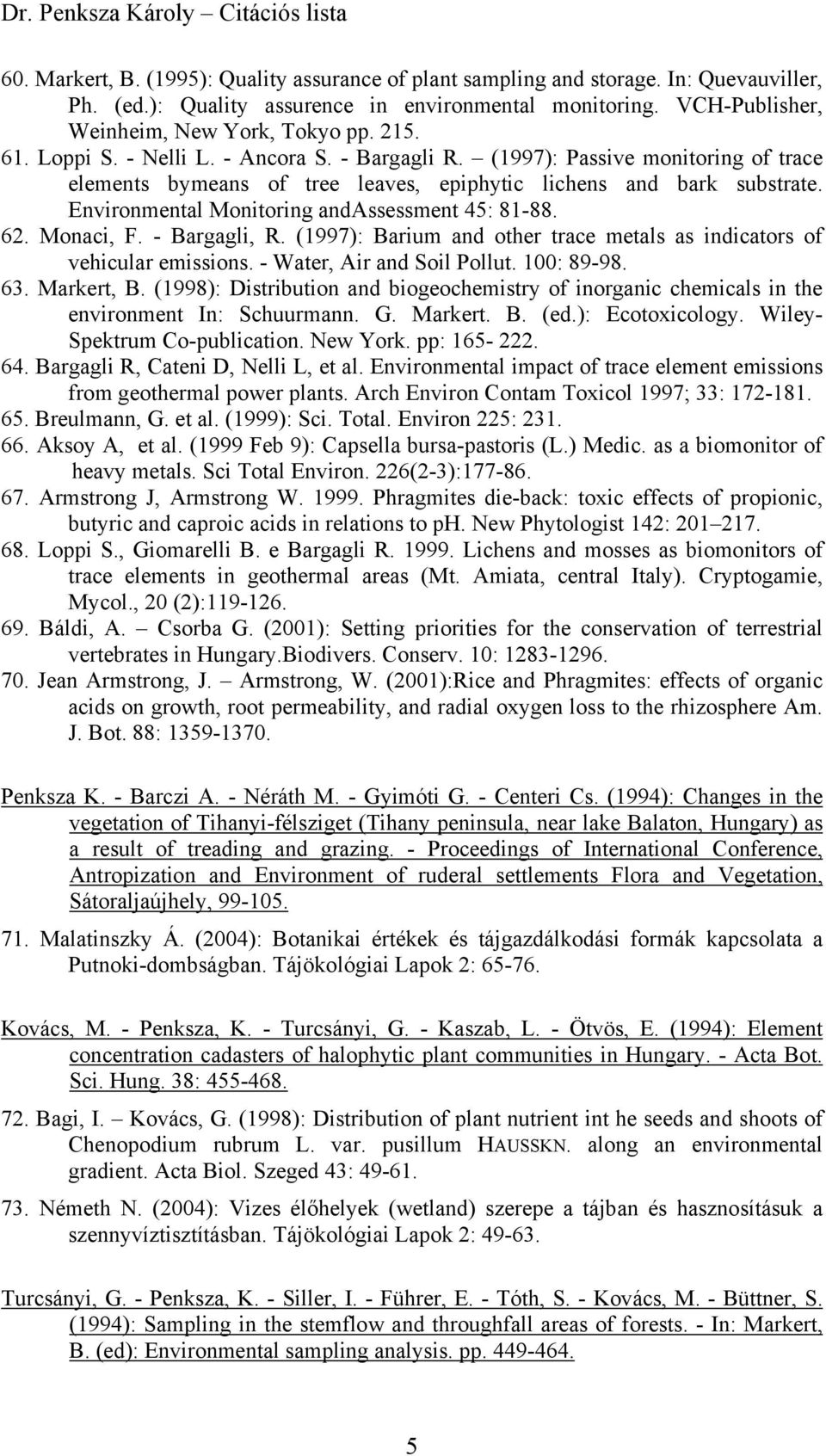 Environmental Monitoring andassessment 45: 81-88. 62. Monaci, F. - Bargagli, R. (1997): Barium and other trace metals as indicators of vehicular emissions. - Water, Air and Soil Pollut. 100: 89-98.