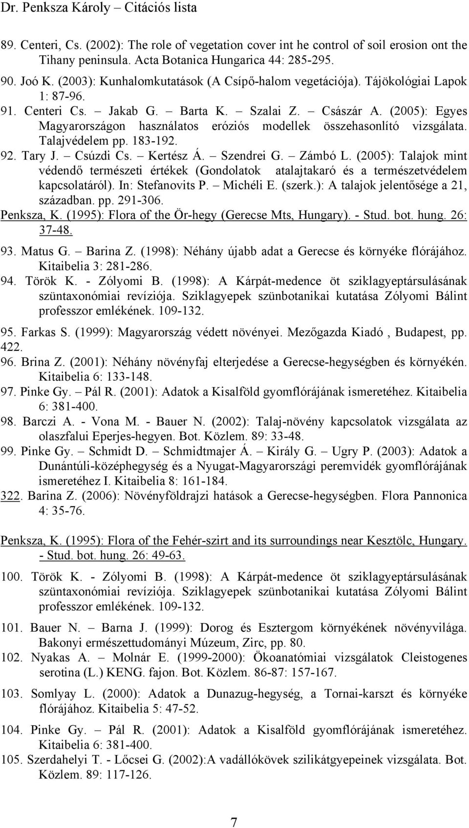 (2005): Egyes Magyarországon használatos eróziós modellek összehasonlító vizsgálata. Talajvédelem pp. 183-192. 92. Tary J. Csúzdi Cs. Kertész Á. Szendrei G. Zámbó L.