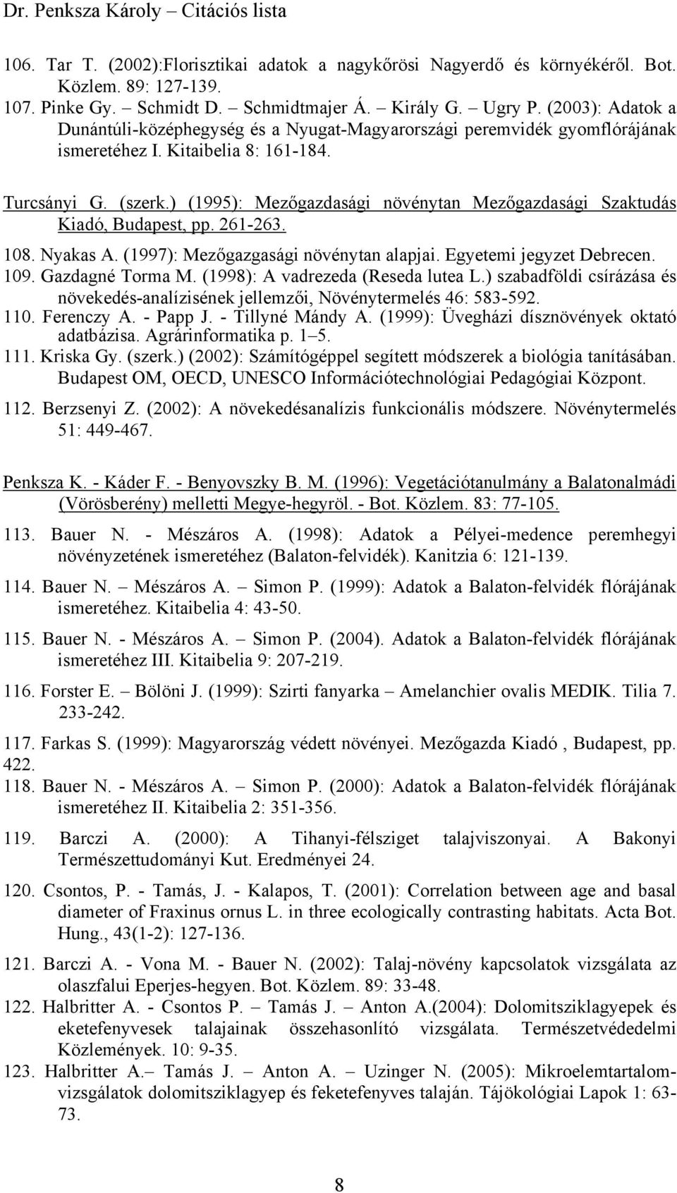 ) (1995): Mezőgazdasági növénytan Mezőgazdasági Szaktudás Kiadó, Budapest, pp. 261-263. 108. Nyakas A. (1997): Mezőgazgasági növénytan alapjai. Egyetemi jegyzet Debrecen. 109. Gazdagné Torma M.