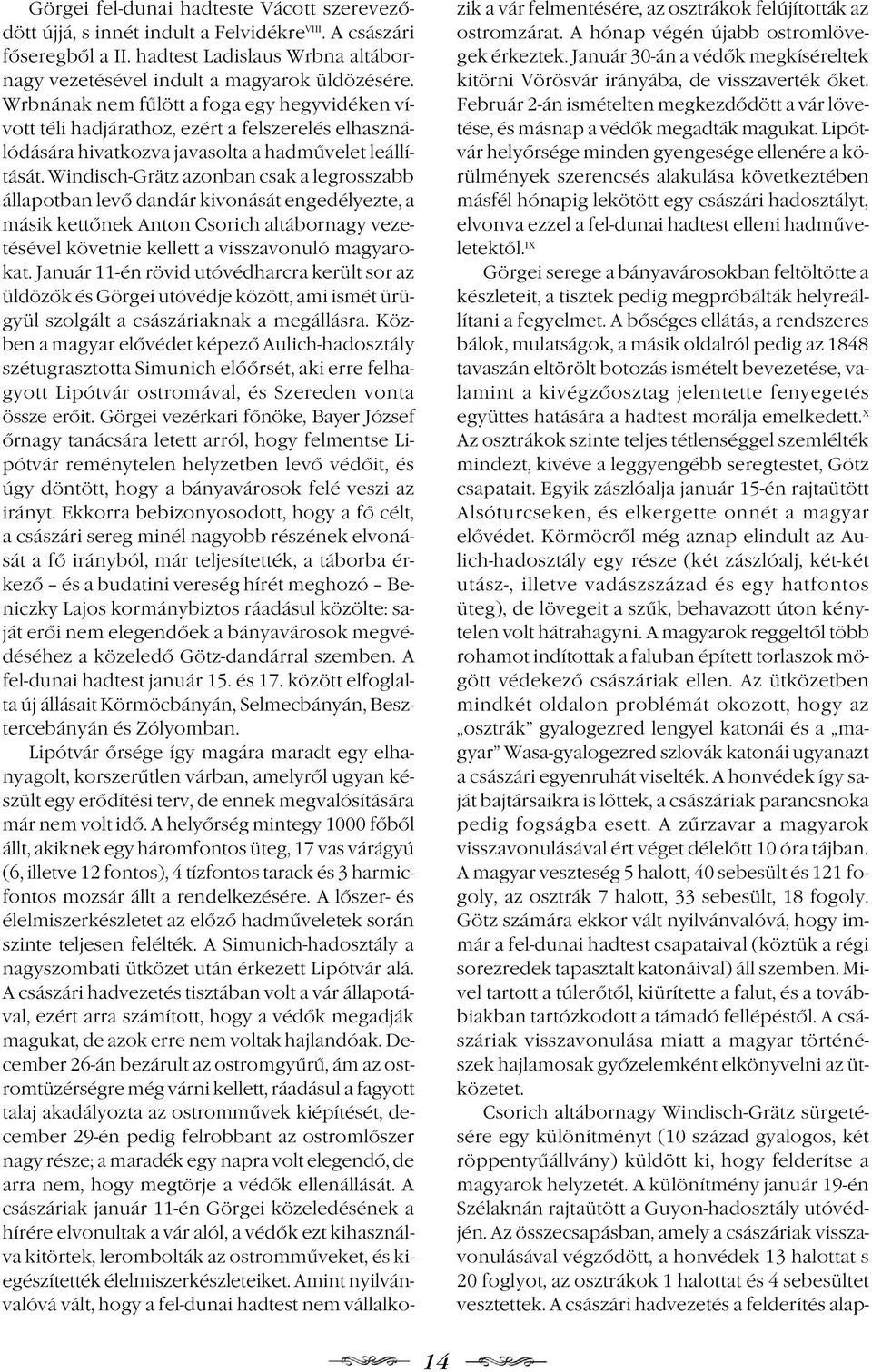 Windisch-Grätz azonban csak a legrosszabb állapotban levő dandár kivonását engedélyezte, a másik kettőnek Anton Csorich altábornagy vezetésével követnie kellett a visszavonuló magyarokat.