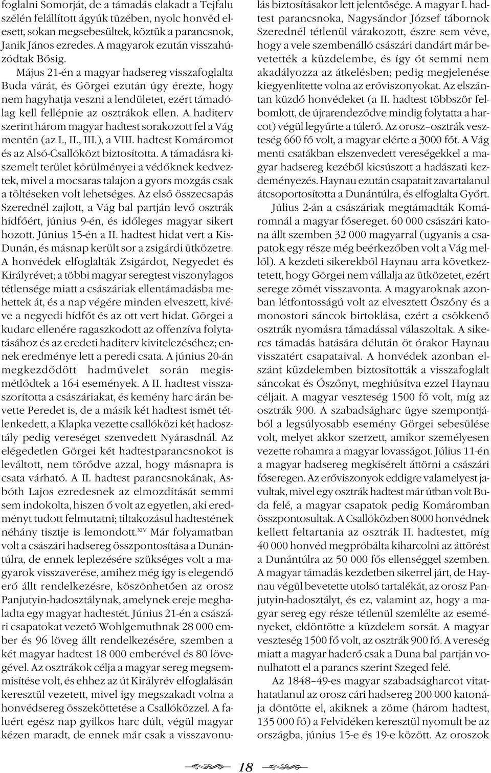 Május 21-én a magyar hadsereg visszafoglalta Buda várát, és Görgei ezután úgy érezte, hogy nem hagyhatja veszni a lendületet, ezért támadólag kell fellépnie az osztrákok ellen.