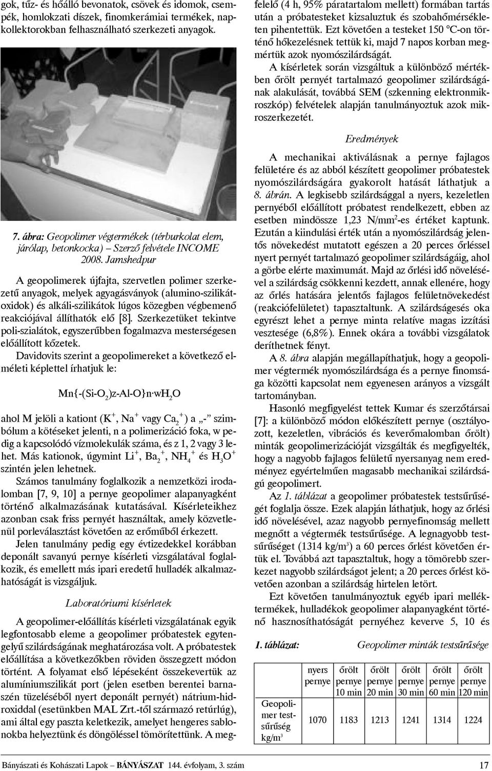 Jamshedpur A geopolimerek újfajta, szervetlen polimer szerkezetû anyagok, melyek agyagásványok (alumino-szilikátoxidok) és alkáli-szilikátok lúgos közegben végbemenõ reakciójával állíthatók elõ [8].