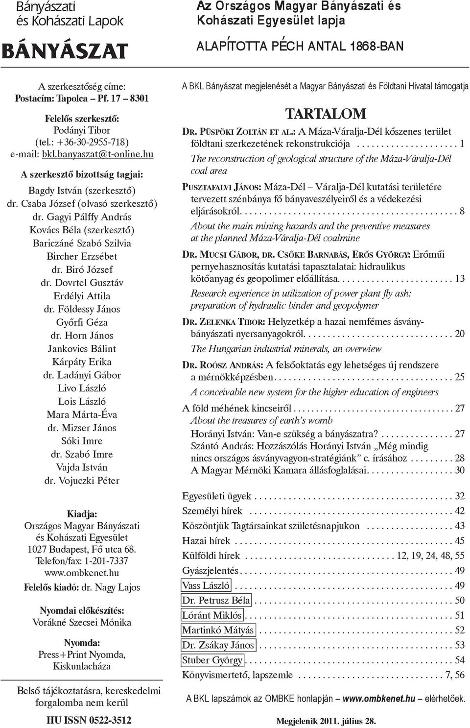 Biró József dr. Dovrtel Gusztáv Erdélyi Attila dr. Földessy János Gyõrfi Géza dr. Horn János Jankovics Bálint Kárpáty Erika dr. Ladányi Gábor Livo László Lois László Mara Márta-Éva dr.