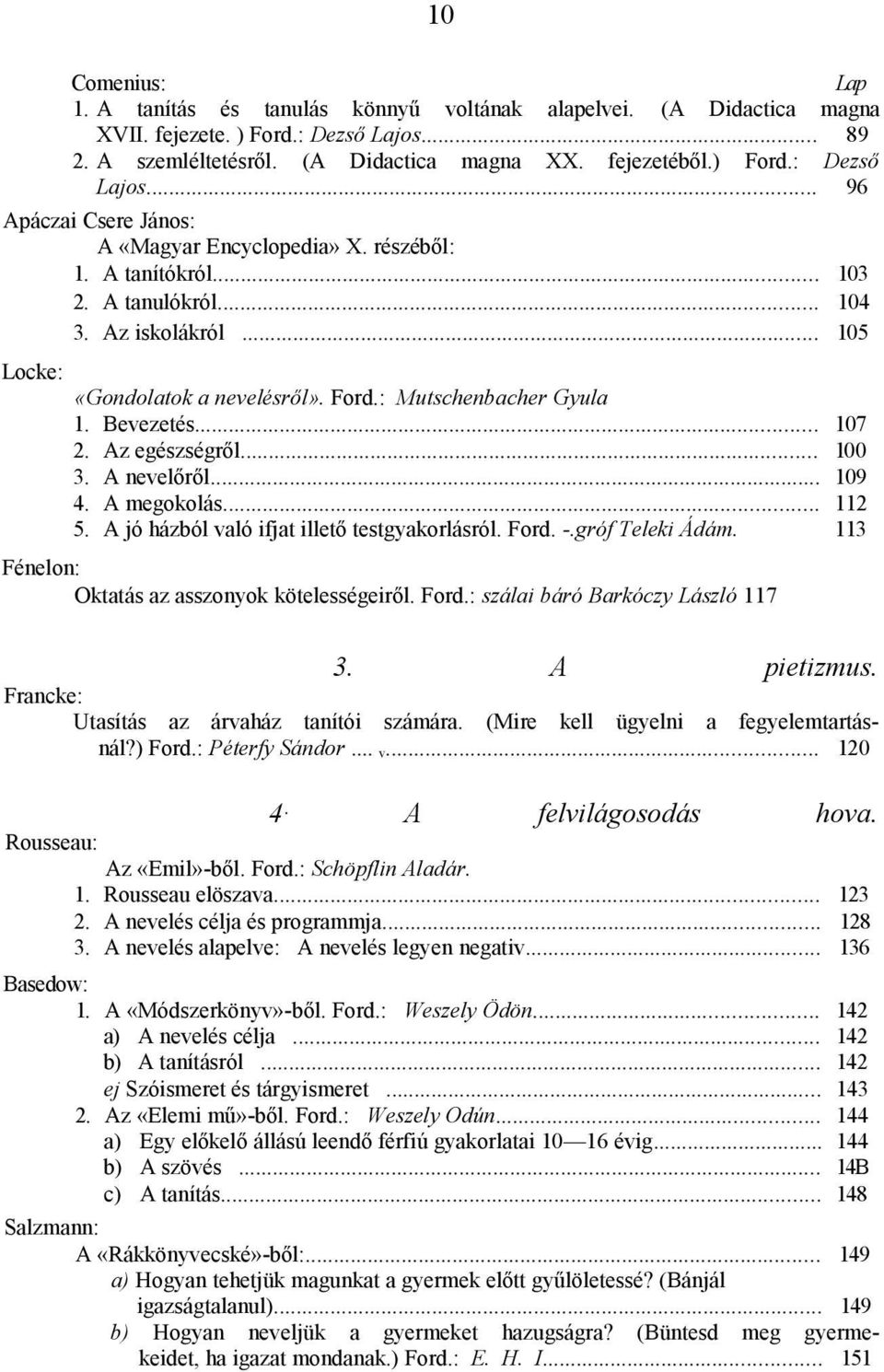 A megokolás... 5. A jó házból való ifjat illető testgyakorlásról. Ford. -.gróf Teleki Ádám. 107 100 109 112 113 Fénelon: Oktatás az asszonyok kötelességeiről. Ford.: szálai báró Barkóczy László 117 3.