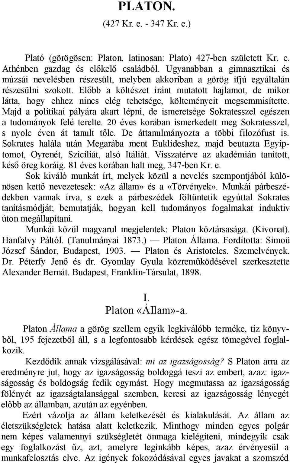 Előbb a költészet iránt mutatott hajlamot, de mikor látta, hogy ehhez nincs elég tehetsége, költeményeit megsemmisítette.