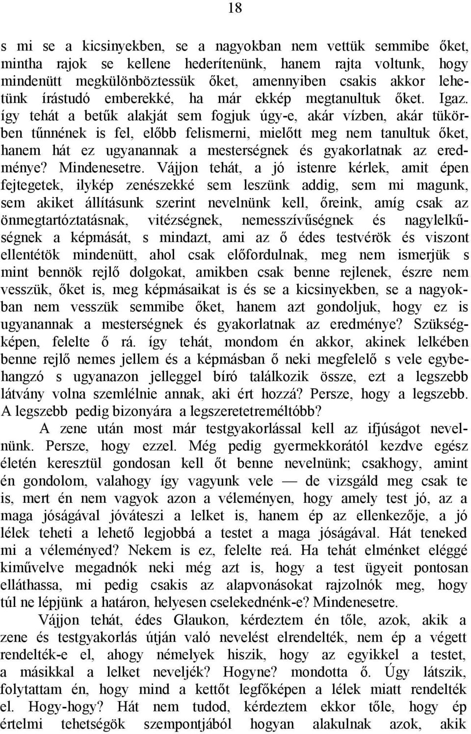 így tehát a betűk alakját sem fogjuk úgy-e, akár vízben, akár tükörben tűnnének is fel, előbb felismerni, mielőtt meg nem tanultuk őket, hanem hát ez ugyanannak a mesterségnek és gyakorlatnak az