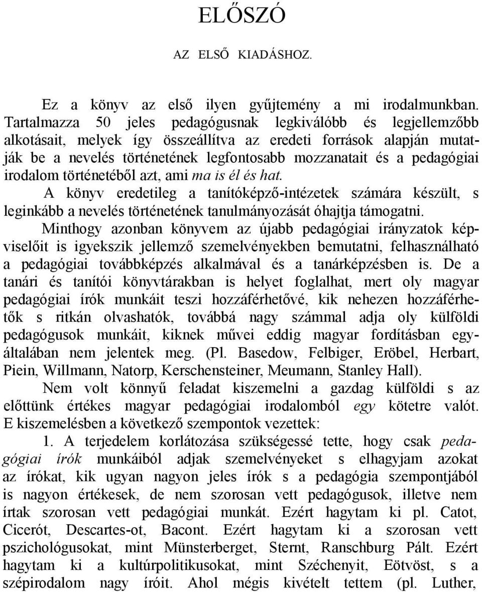 pedagógiai irodalom történetéből azt, ami ma is él és hat. A könyv eredetileg a tanítóképző-intézetek számára készült, s leginkább a nevelés történetének tanulmányozását óhajtja támogatni.