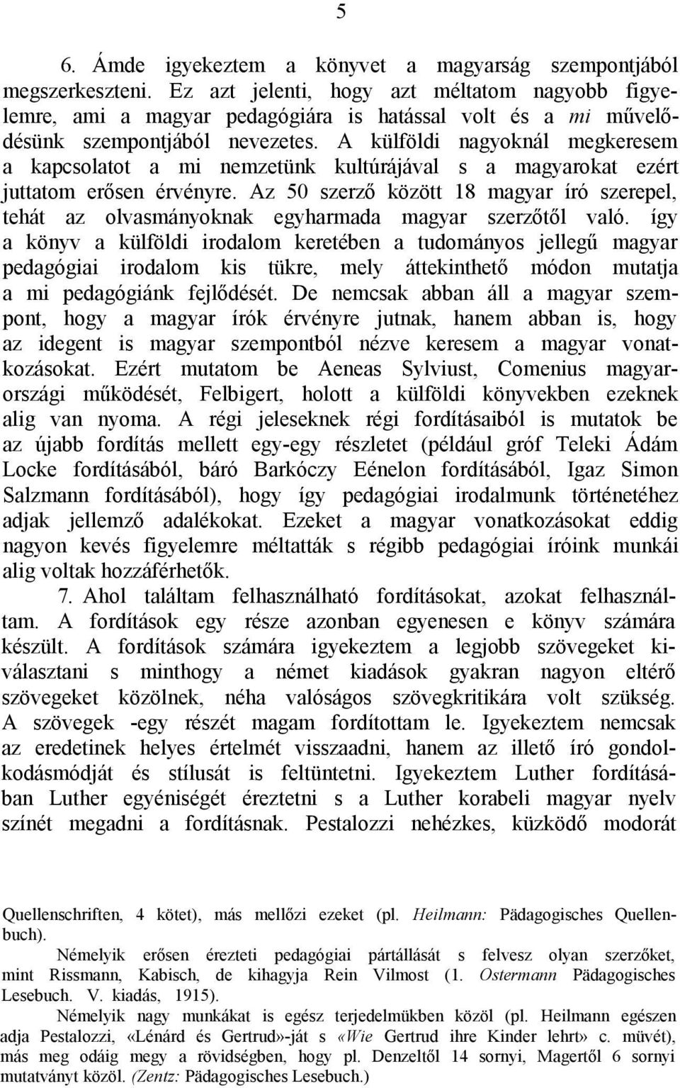 A külföldi nagyoknál megkeresem a kapcsolatot a mi nemzetünk kultúrájával s a magyarokat ezért juttatom erősen érvényre.