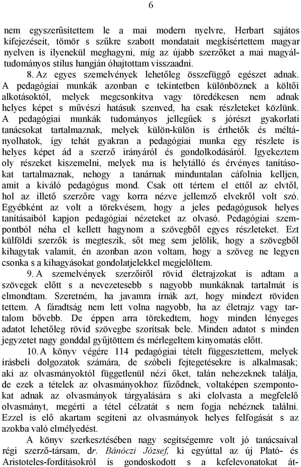 A pedagógiai munkák azonban e tekintetben különböznek a költői alkotásoktól, melyek megcsonkítva vagy töredékesen nem adnak helyes képet s művészi hatásuk szenved, ha csak részleteket közlünk.