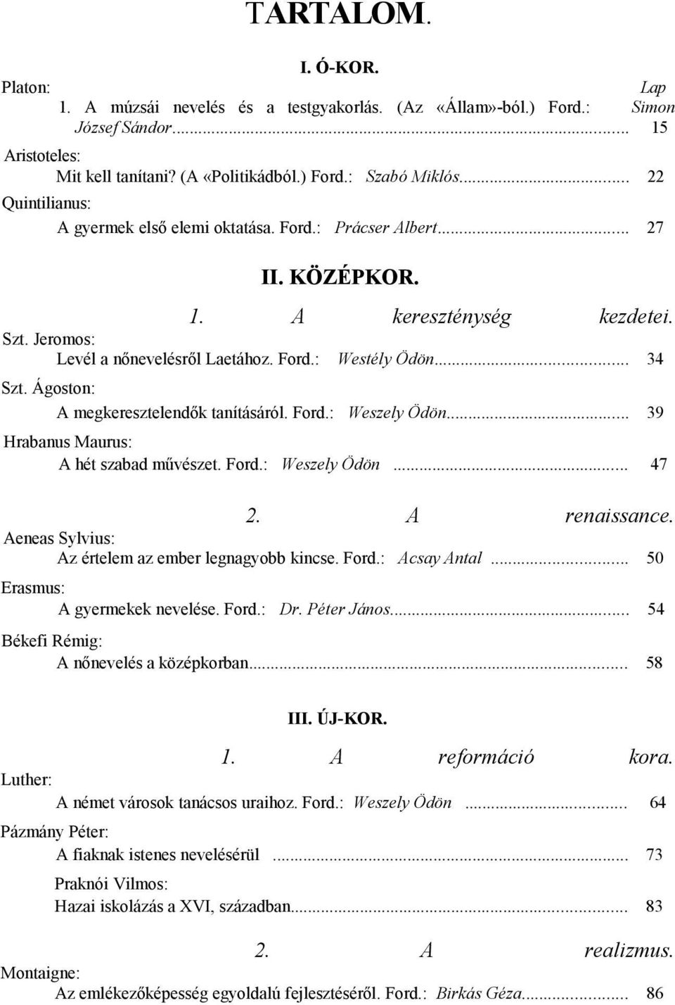 Ágoston: A megkeresztelendők tanításáról. Ford.: Weszely Ödön... 39 Hrabanus Maurus: A hét szabad művészet. Ford.: Weszely Ödön... 47 2. A renaissance.