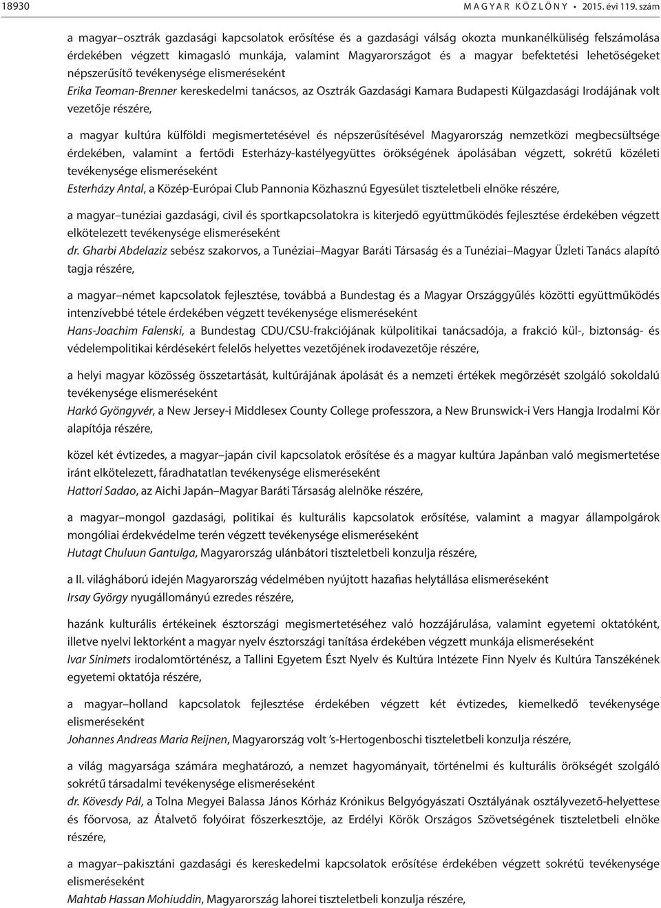 lehetőségeket népszerűsítő tevékenysége Erika Teoman-Brenner kereskedelmi tanácsos, az Osztrák Gazdasági Kamara Budapesti Külgazdasági Irodájának volt vezetője részére, a magyar kultúra külföldi