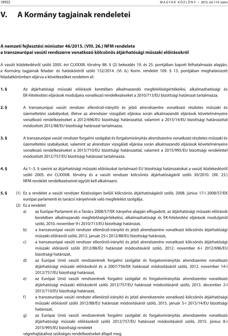 pontjában kapott felhatalmazás alapján, a Kormány tagjainak feladat- és hatásköréről szóló 152/2014. (VI. 6.) Korm. rendelet 109. 13.