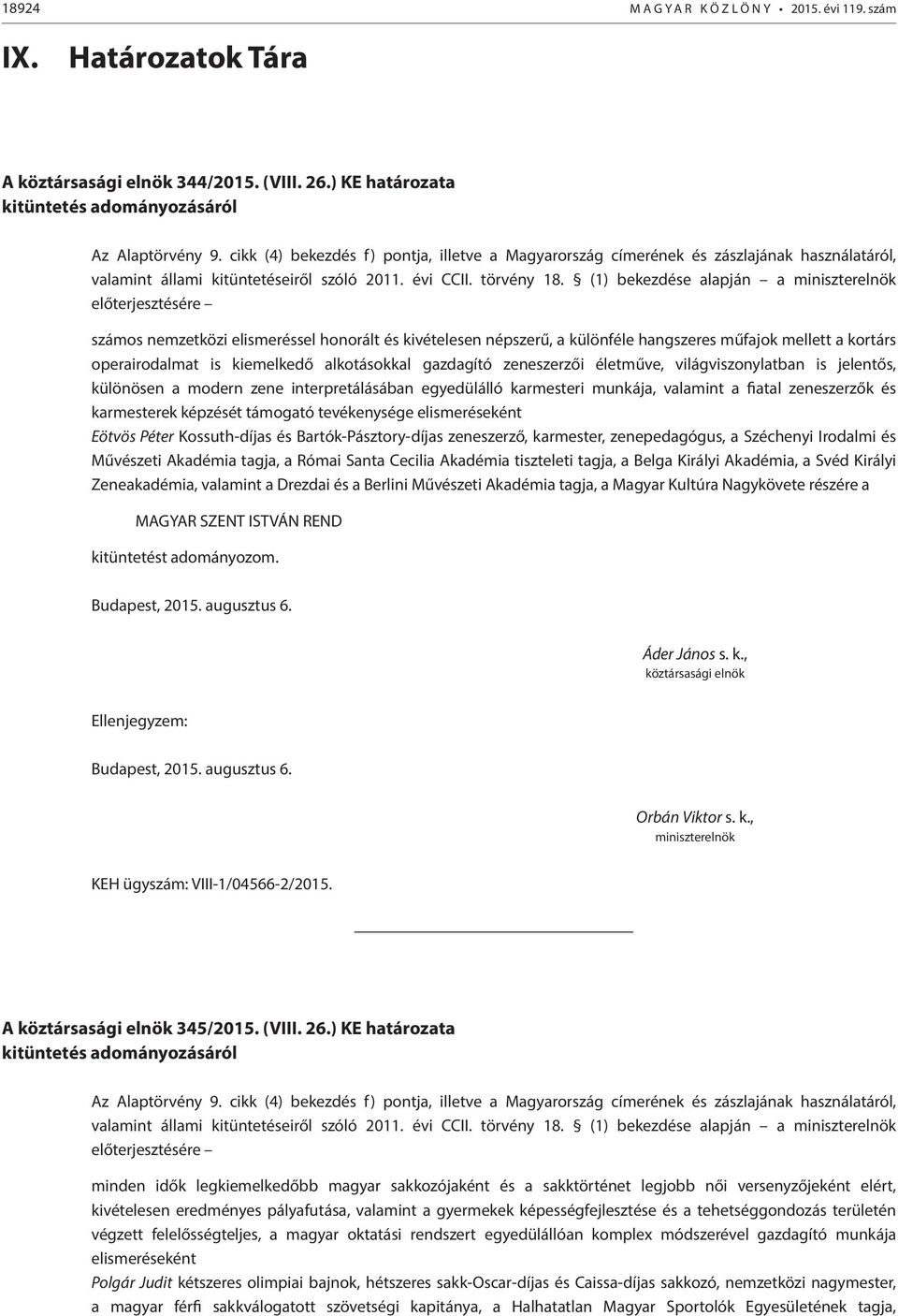 (1) bekezdése alapján a miniszterelnök előterjesztésére számos nemzetközi elismeréssel honorált és kivételesen népszerű, a különféle hangszeres műfajok mellett a kortárs operairodalmat is kiemelkedő