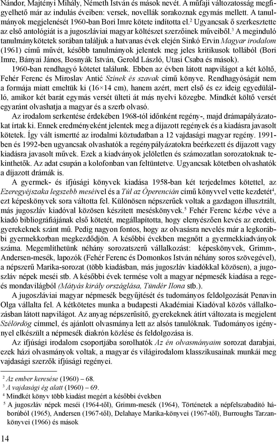 3 A meginduló tanulmánykötetek sorában találjuk a hatvanas évek elején Sinkó Ervin Magyar irodalom (1961) című művét, később tanulmányok jelentek meg jeles kritikusok tollából (Bori Imre, Bányai