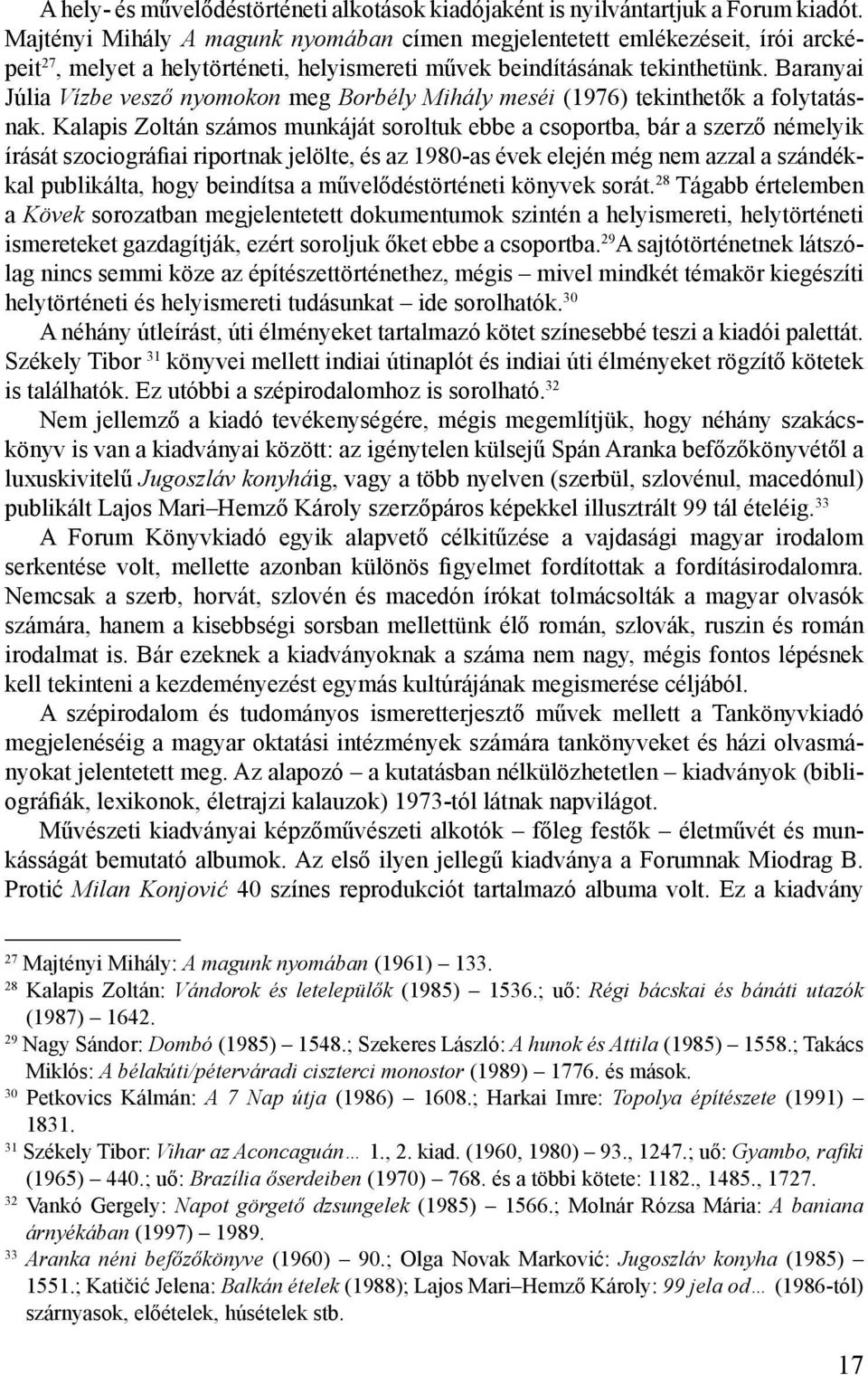 Baranyai Júlia Vízbe vesző nyomokon meg Borbély Mihály meséi (1976) tekinthetők a folytatásnak.