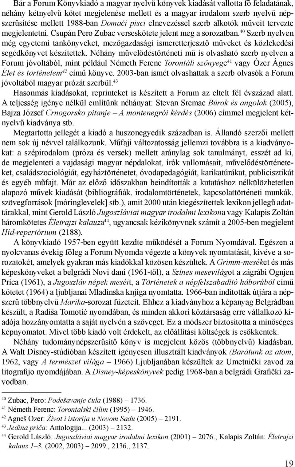 40 Szerb nyelven még egyetemi tankönyveket, mezőgazdasági ismeretterjesztő műveket és közlekedési segédkönyvet készítettek.