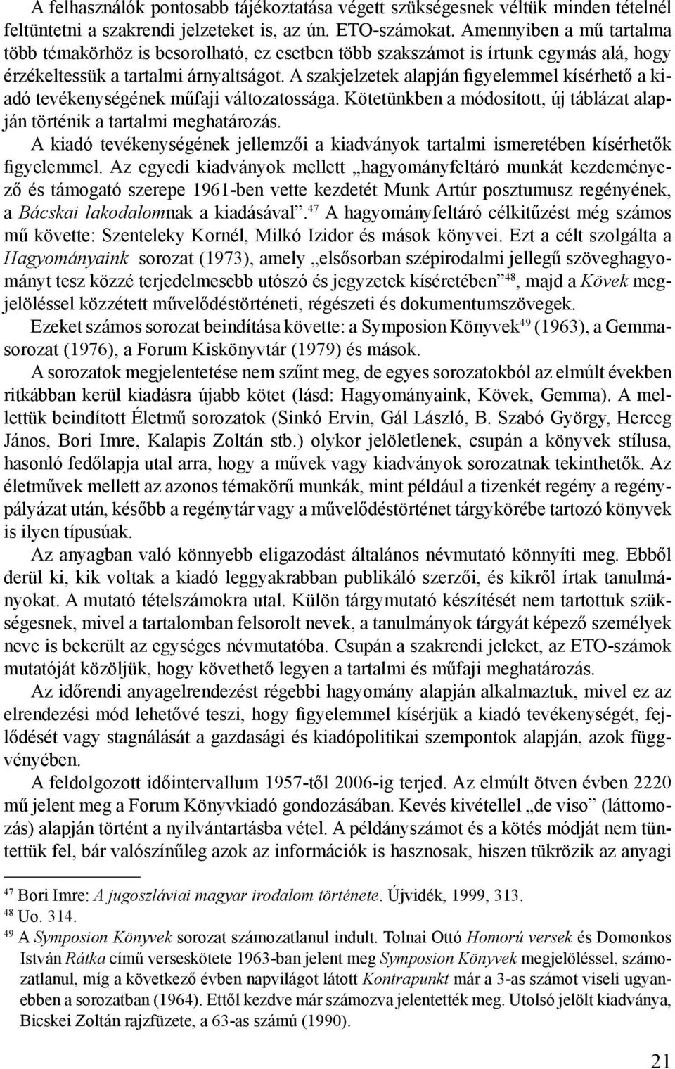 A szakjelzetek alapján figyelemmel kísérhető a kiadó tevékenységének műfaji változatossága. Kötetünkben a módosított, új táblázat alapján történik a tartalmi meghatározás.