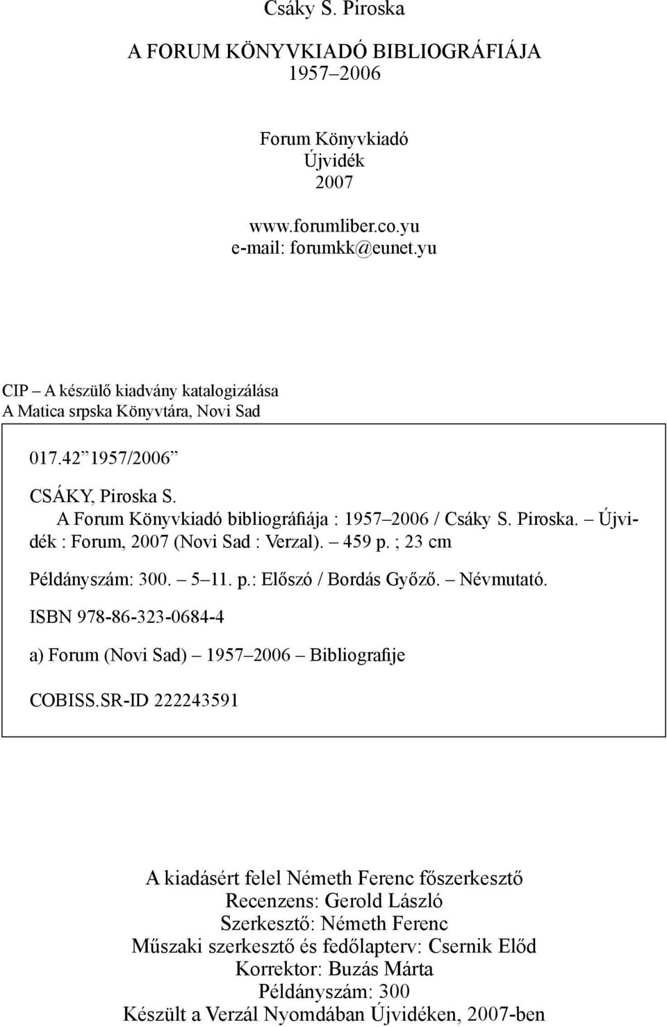 459 p. ; 23 cm Példányszám: 300. 5 11. p.: Előszó / Bordás Győző. Névmutató. ISBN 978-86-323-0684-4 a) Forum (Novi Sad) 1957 2006 Bibliografije COBISS.