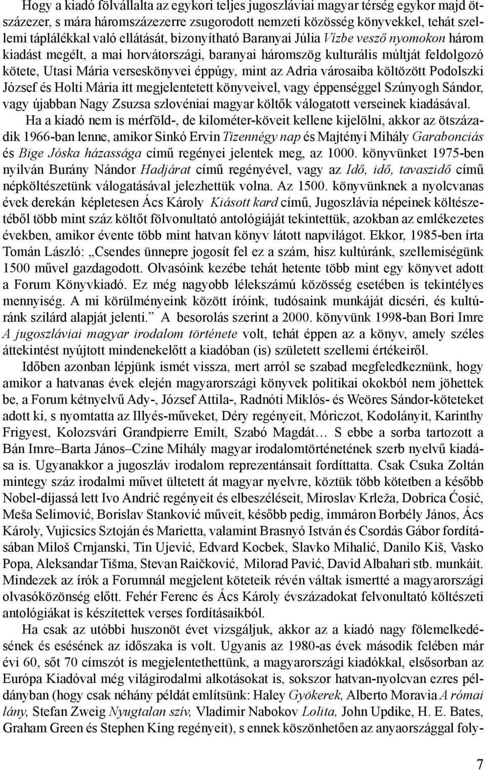 az Adria városaiba költözött Podolszki József és Holti Mária itt megjelentetett könyveivel, vagy éppenséggel Szúnyogh Sándor, vagy újabban Nagy Zsuzsa szlovéniai magyar költők válogatott verseinek