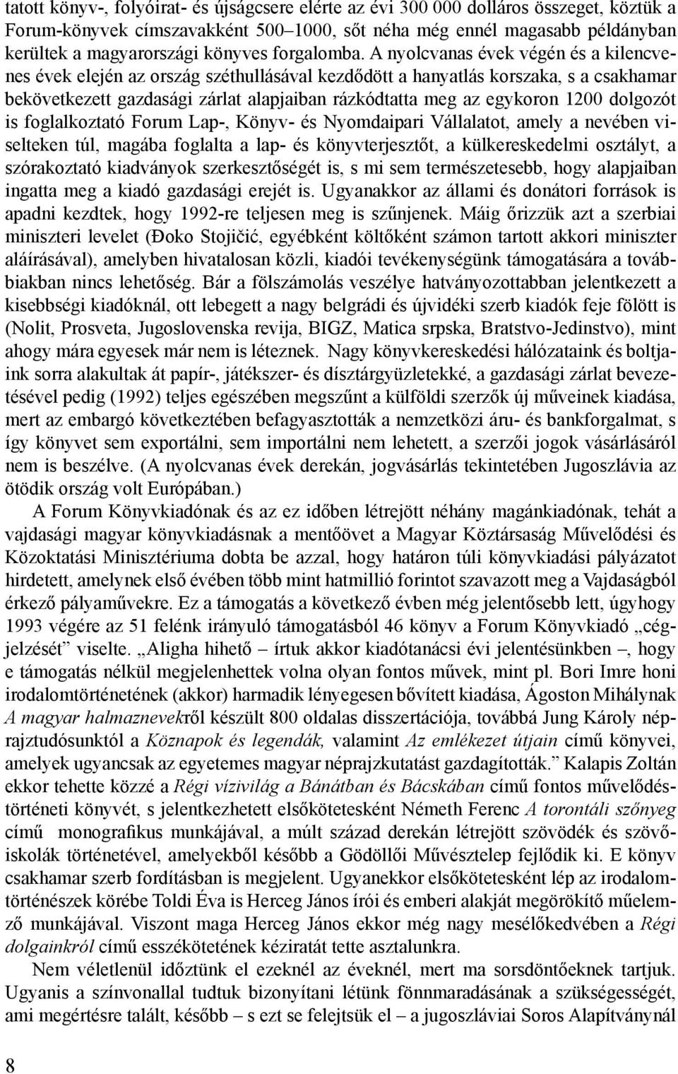 A nyolcvanas évek végén és a kilencvenes évek elején az ország széthullásával kezdődött a hanyatlás korszaka, s a csakhamar bekövetkezett gazdasági zárlat alapjaiban rázkódtatta meg az egykoron 1200