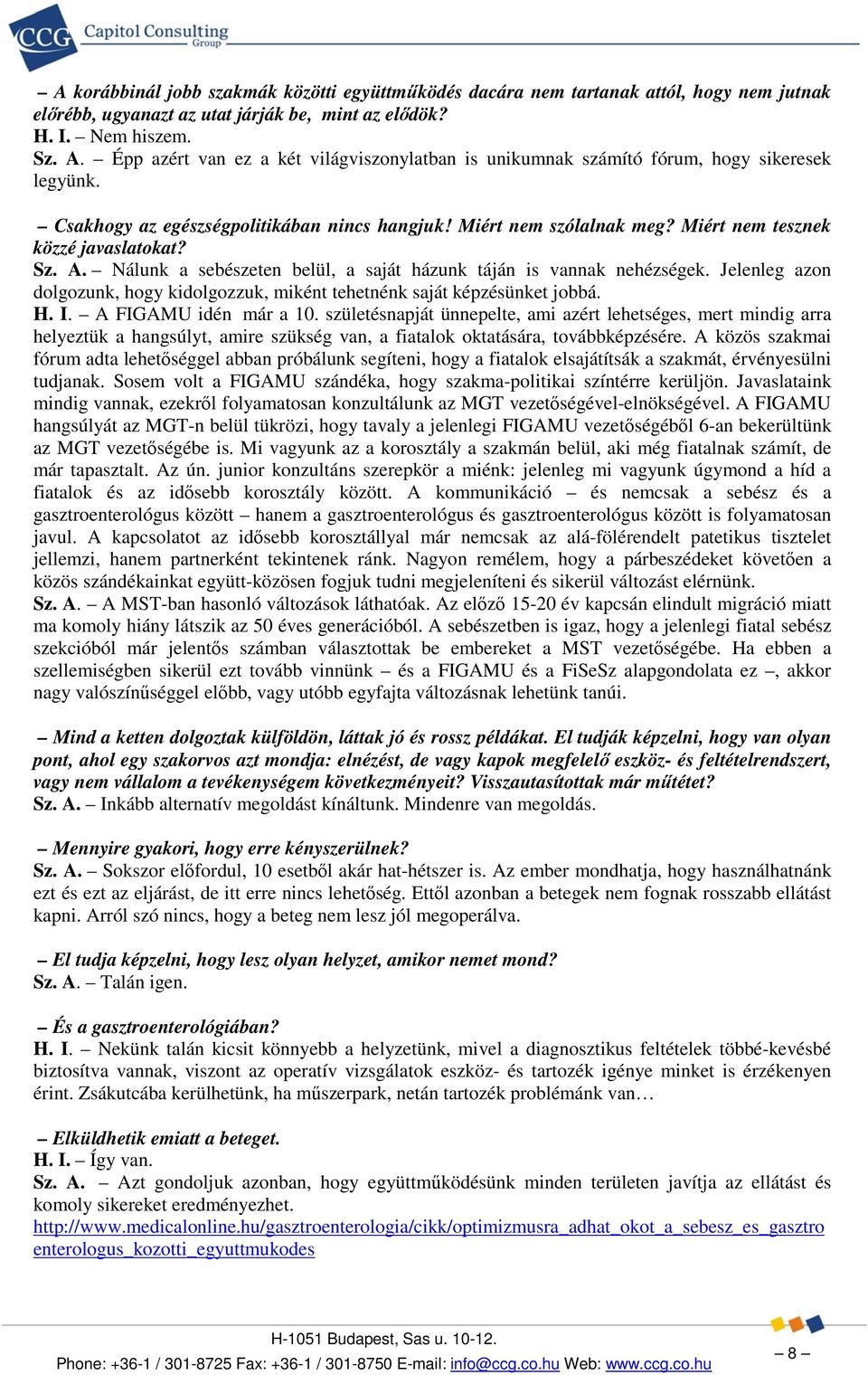 Miért nem tesznek közzé javaslatokat? Sz. A. Nálunk a sebészeten belül, a saját házunk táján is vannak nehézségek. Jelenleg azon dolgozunk, hogy kidolgozzuk, miként tehetnénk saját képzésünket jobbá.