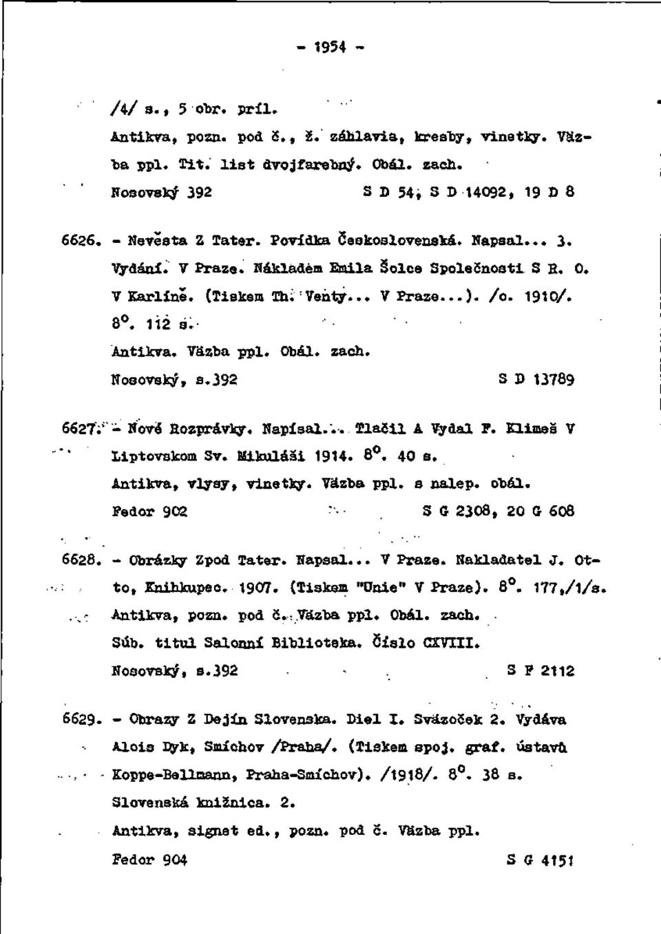 Nosovský, a.392 S D 13789 6627V - Nová Eozprávky. Napísal.'.. Tlačil A Vydal P. KLimeš V Liptovskom Sv. Mikuláäi 1914. 8. 40 s. Antikva, vlysy, vinetky. Väzba ppl. s nalep. obal.