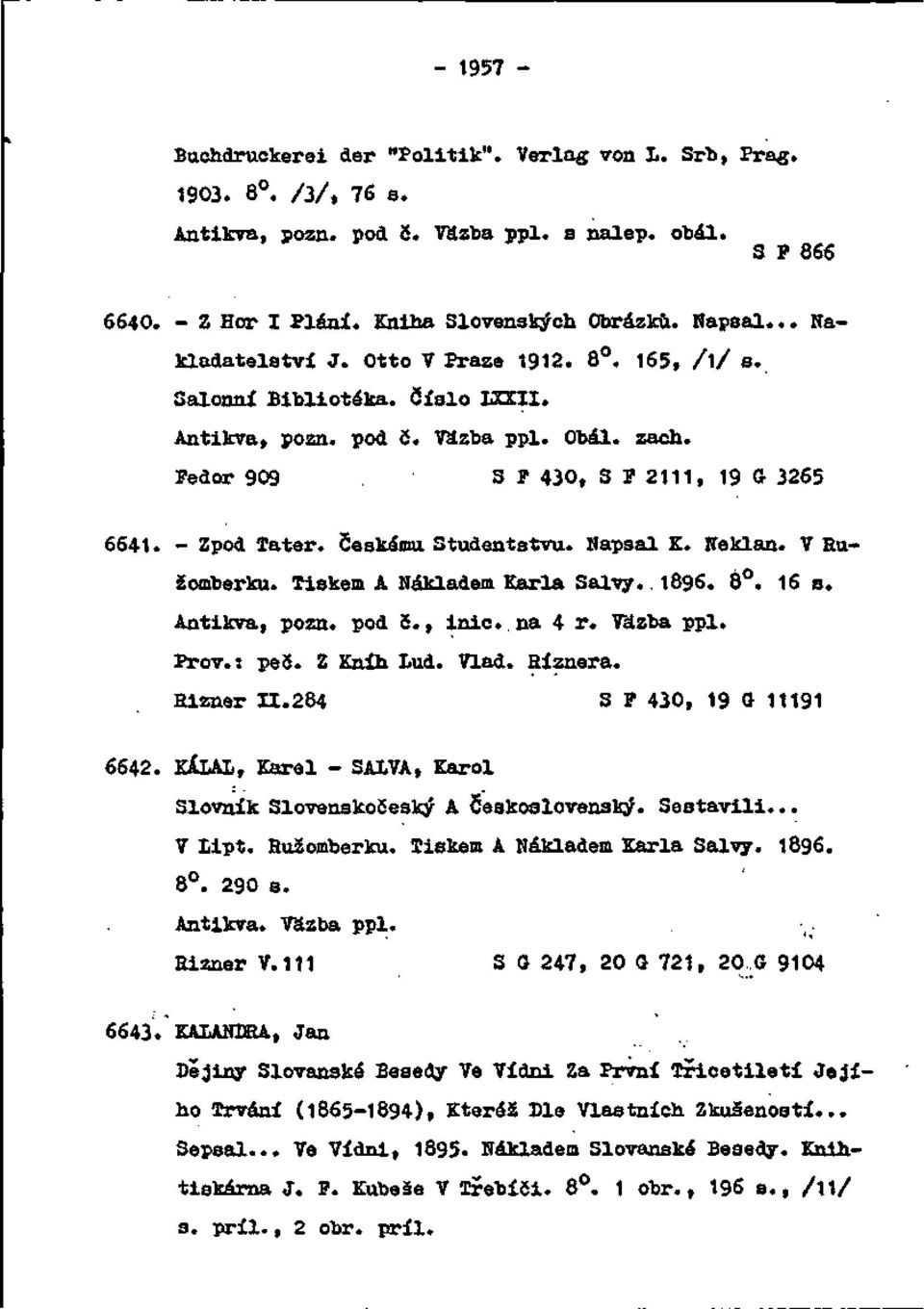 Češkami Studentstvu. Napsal. Neklan. V Ružomberku. Tiskem A Nákladem Karia Salvy. 1896. 8. 16 s. Antikva, pozn. pod S., inio. na 4 r. Väzba ppl. Prôv.: peč. Z Kníh Ľud. Vlád. Híznera. Hiznar 11.