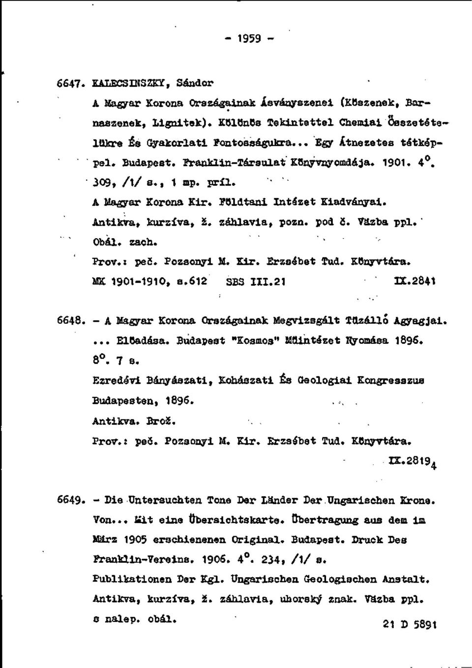 Väzba ppl.' Obal. zach. ' Prôv.: peč. Pozsonyi M. JCir. Erzsébet Tud. Konyvtára. MK 1901-1910, a.612 SBS 111.21 H.2841 6648. - A Magyar Koróna Országalnak Megvizsgált Tttzálló Agyagjai.... ElBadása.