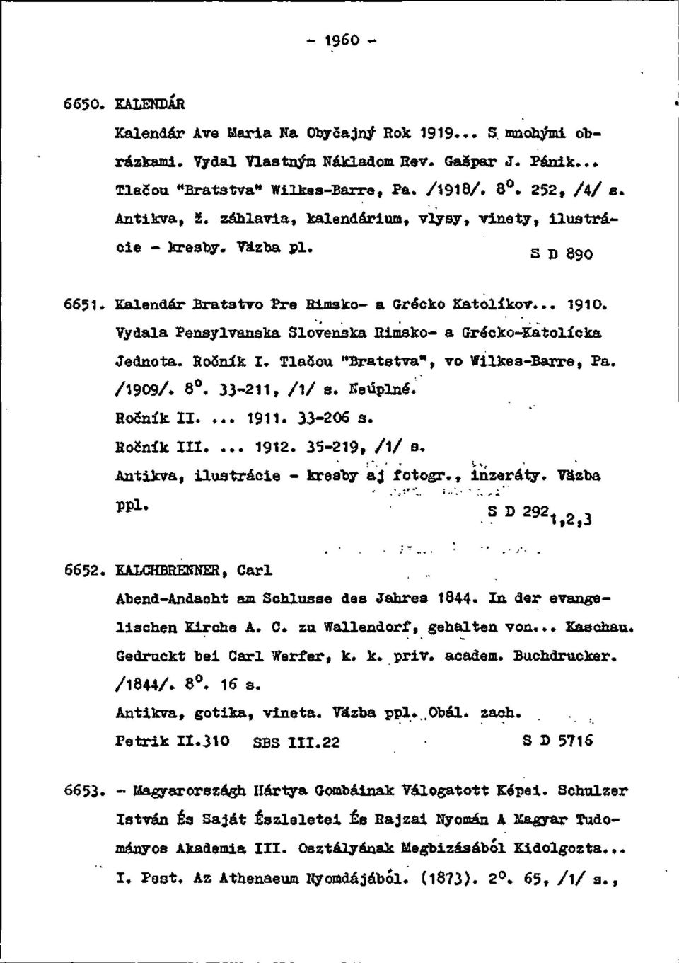 Vydala PensyIvana ká Slovenska Rimsko- a Grécko-kätolícka Jednota. Ročník I. Tlačou "Bratstva", vo Wilkes-Barre, Pá. /1909/. 8. 33-211, /!/ s. Neúplné. Ročník II.... 1911. 33-206 s. Ročník III.... 1912.