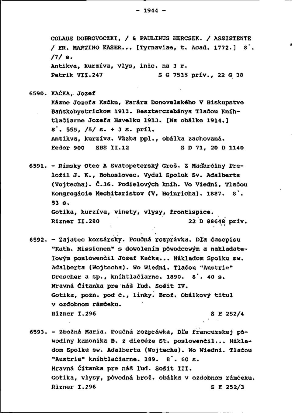 + 3 s. príl. Antikva, kurzíva. Väzba ppl., obálka zachovaná. Eedor 900 SBS 11.12 S D 71, 20 D 1140 6591. - Rímsky Otec A Svatopeterský Groš. Z Maďarčiny Preložil J. K., Bohoslovec. Vydal Spolok Sv.