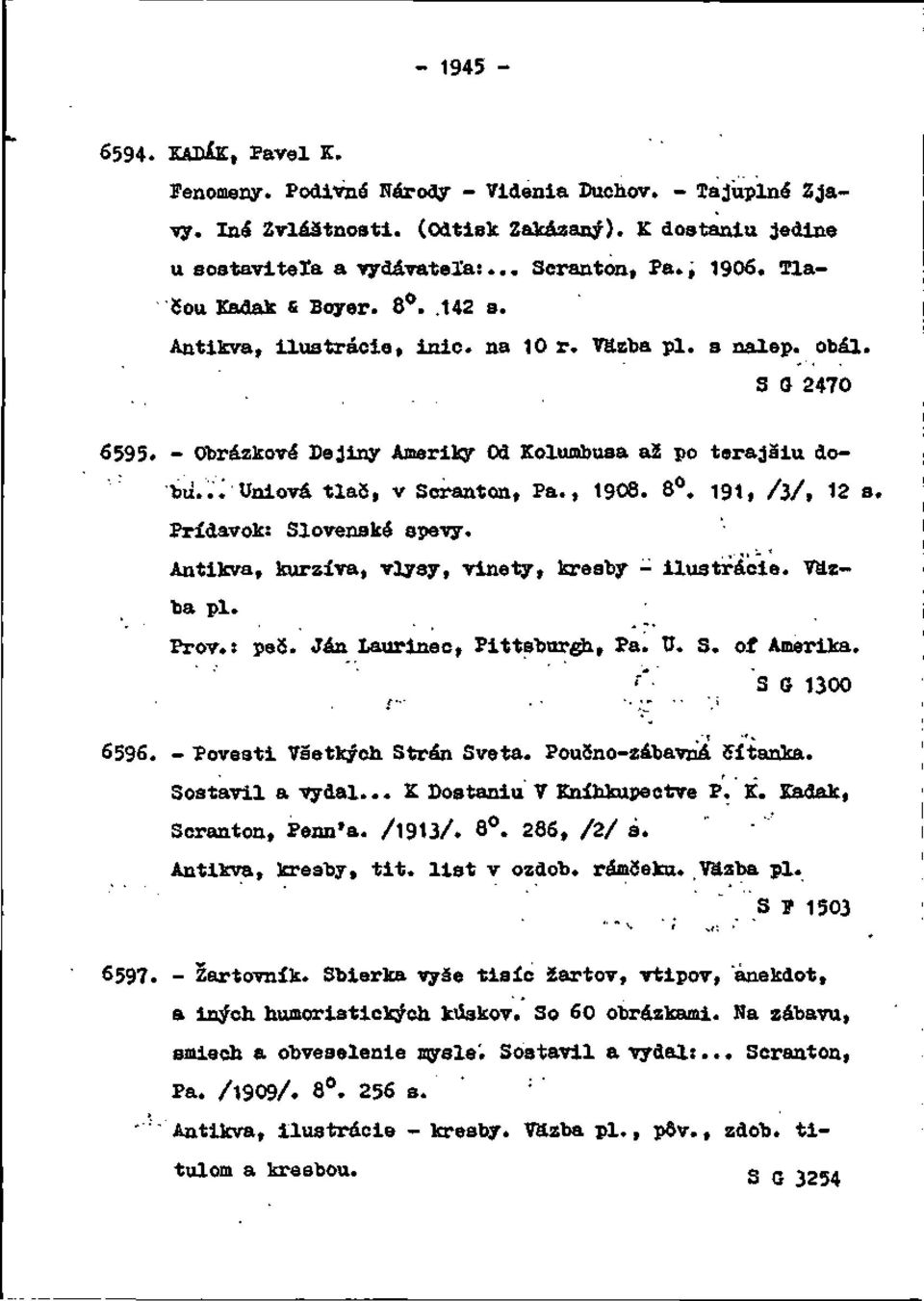 V; Uniová tlač, v Scranton, Pá., 1908. 8. 191, /3/, 12 s. Prídavok: Slovenské apevy. Antikva, kurzíva, vlysy, vinety, kresby - ilustrácie. Väzba pi. Prôv.: pes. Ján Laurineo, Pittsburgh, Pá. U. S. of Amerika.