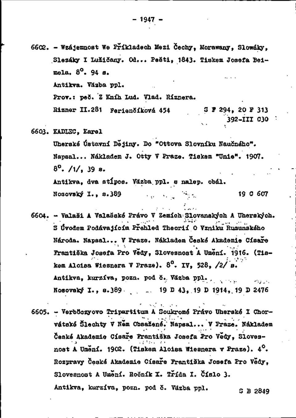 1907. 8. /l/, 39 s. Antikva, dva stĺpce. Väzba ppl. s nalep. obal. Nosovský I., s.389..... -_-,. 19 C 607 6604. - Valasi A Valašské Právo V Zemích Slovanských A Uherských.