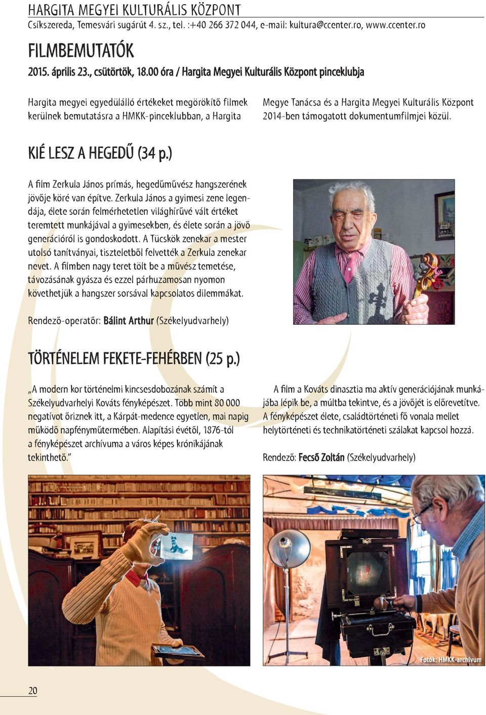 Kulturális Központ 2014-ben támogatott dokumentumfilmjei közül. KIÉ LESZ A HEGEDŰ (34 p.) A film Zerkula János prímás, hegedűművész hangszerének jövője köré van építve.