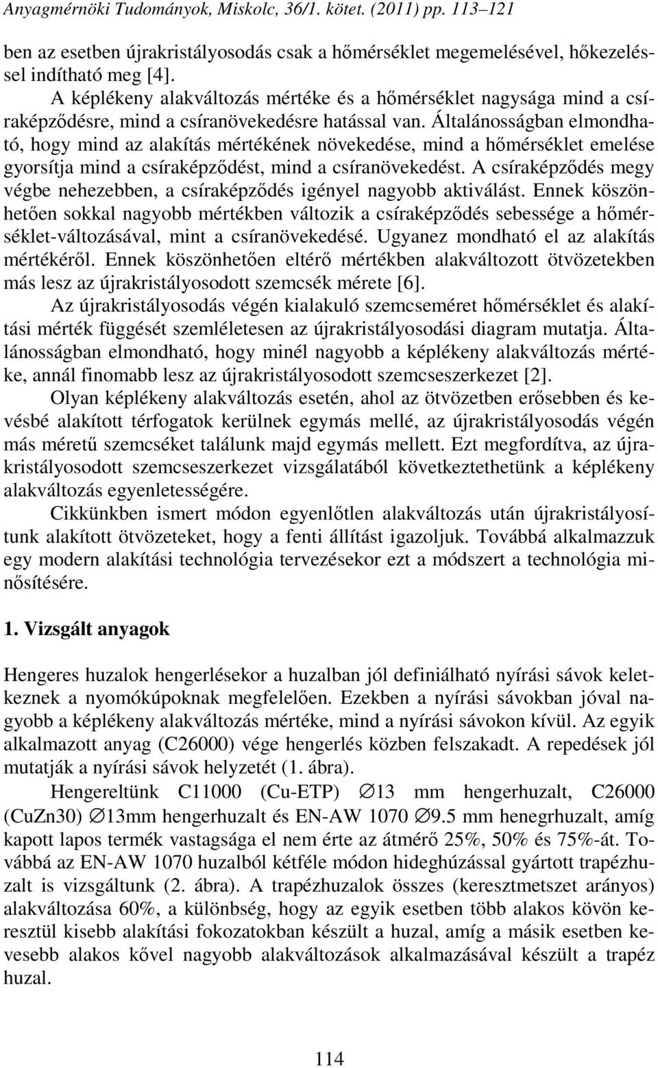 Általánosságban elmondható, hogy mind az alakítás mértékének növekedése, mind a hőmérséklet emelése gyorsítja mind a csíraképződést, mind a csíranövekedést.