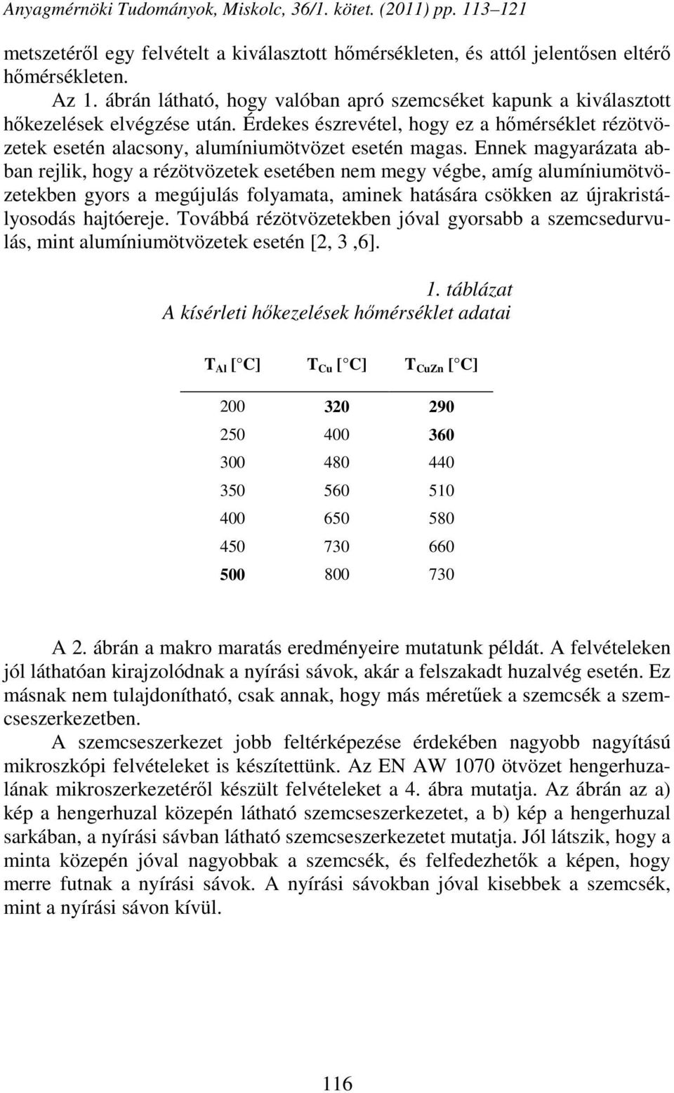 Ennek magyarázata abban rejlik, hogy a rézötvözetek esetében nem megy végbe, amíg alumíniumötvözetekben gyors a megújulás folyamata, aminek hatására csökken az újrakristályosodás hajtóereje.