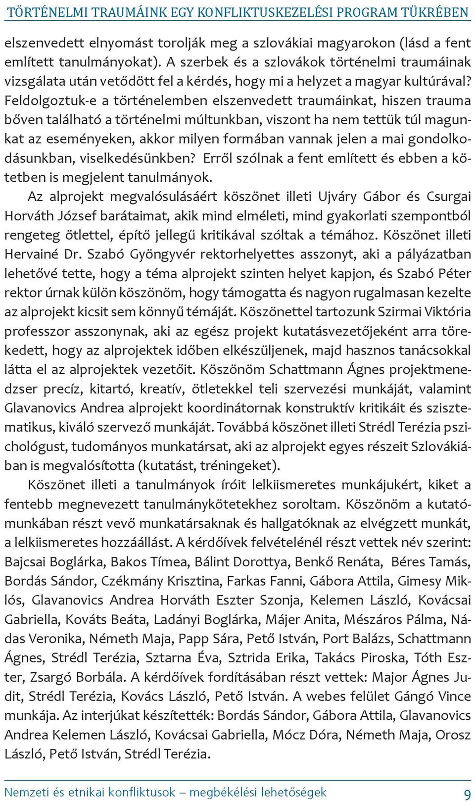 Feldolgoztuk-e a történelemben elszenvedett traumáinkat, hiszen trauma bőven található a történelmi múltunkban, viszont ha nem tettük túl magunkat az eseményeken, akkor milyen formában vannak jelen a