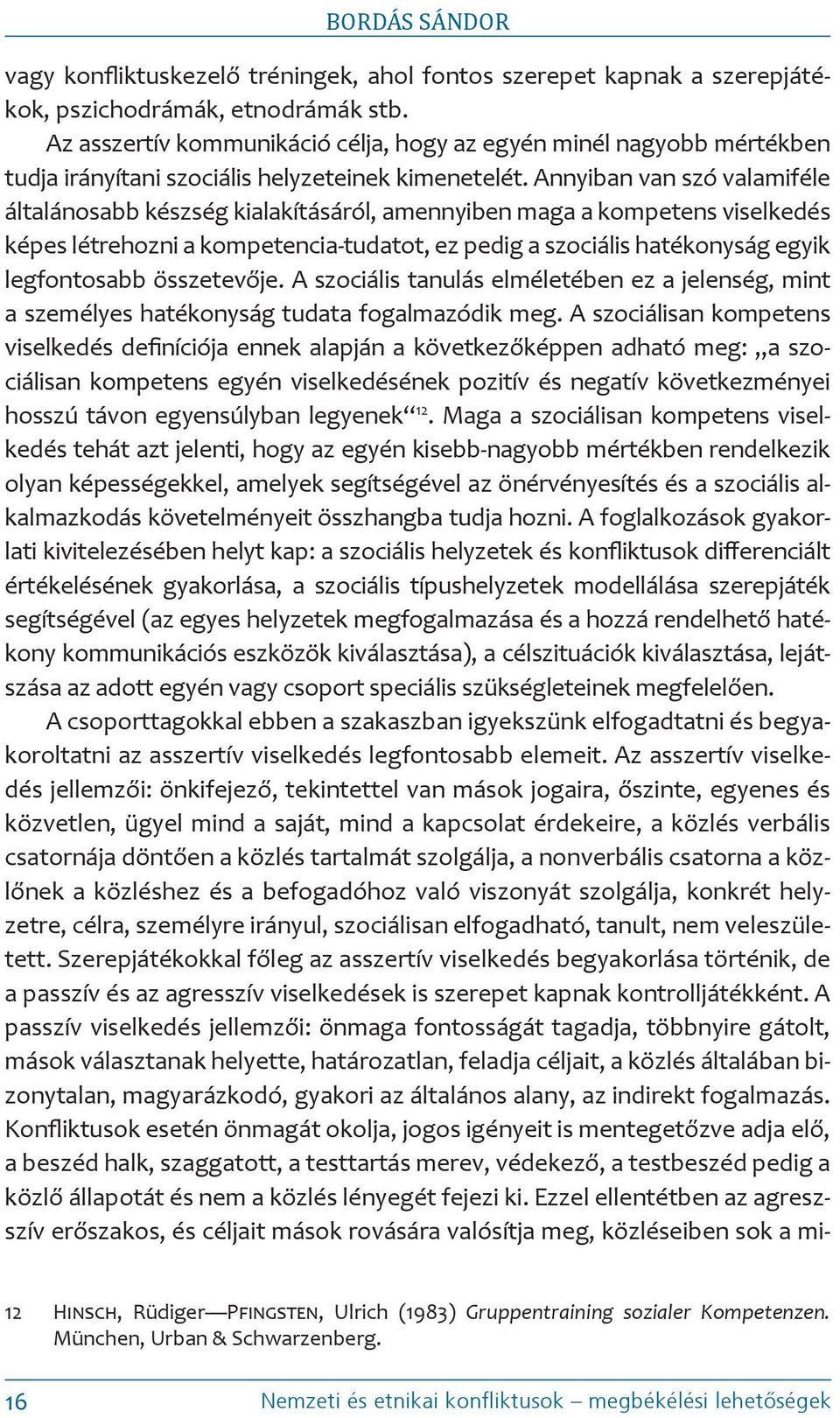 Annyiban van szó valamiféle általánosabb készség kialakításáról, amennyiben maga a kompetens viselkedés képes létrehozni a kompetencia-tudatot, ez pedig a szociális hatékonyság egyik legfontosabb