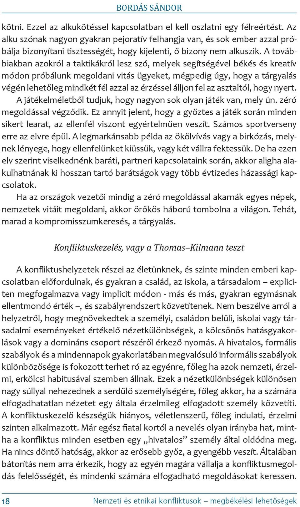 A továbbiakban azokról a taktikákról lesz szó, melyek segítségével békés és kreatív módon próbálunk megoldani vitás ügyeket, mégpedig úgy, hogy a tárgyalás végén lehetőleg mindkét fél azzal az