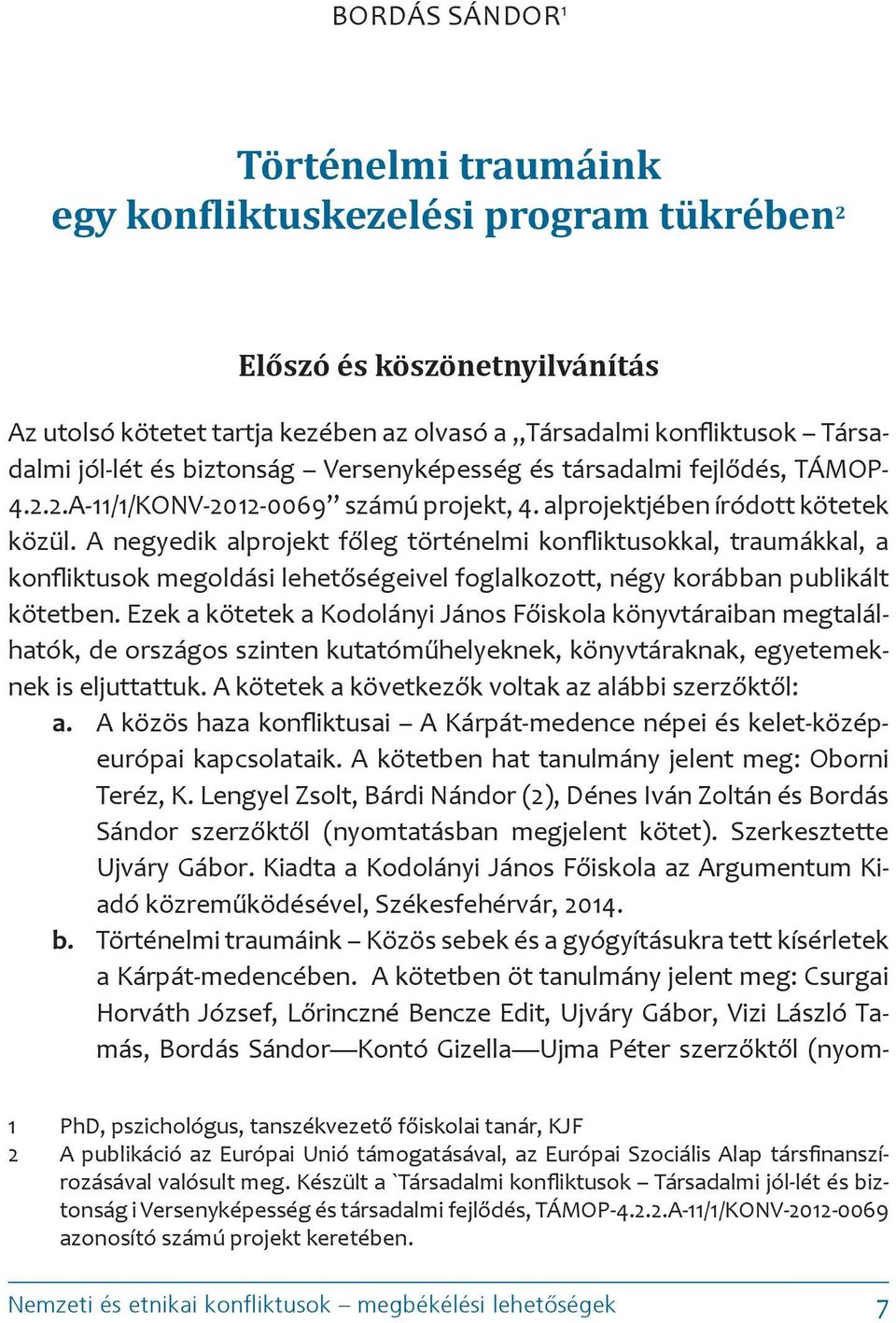 A negyedik alprojekt főleg történelmi konfliktusokkal, traumákkal, a konfliktusok megoldási lehetőségeivel foglalkozott, négy korábban publikált kötetben.