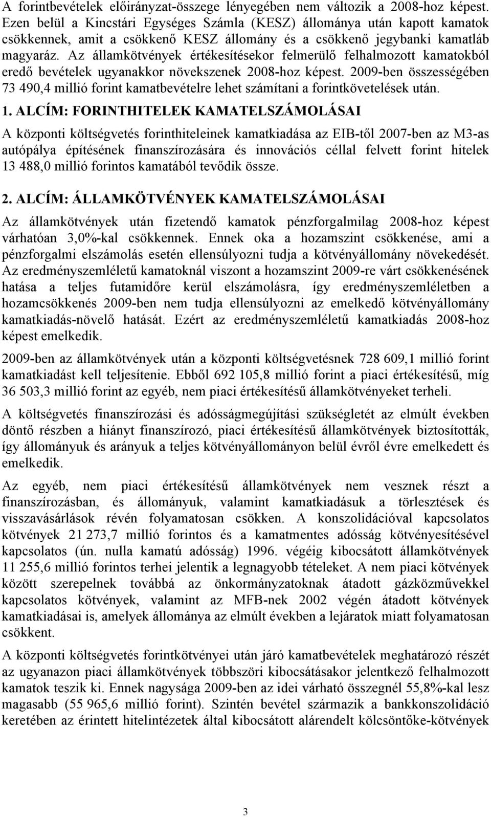 Az államkötvények értékesítésekor felmerülő felhalmozott kamatokból eredő bevételek ugyanakkor növekszenek 2008-hoz képest.