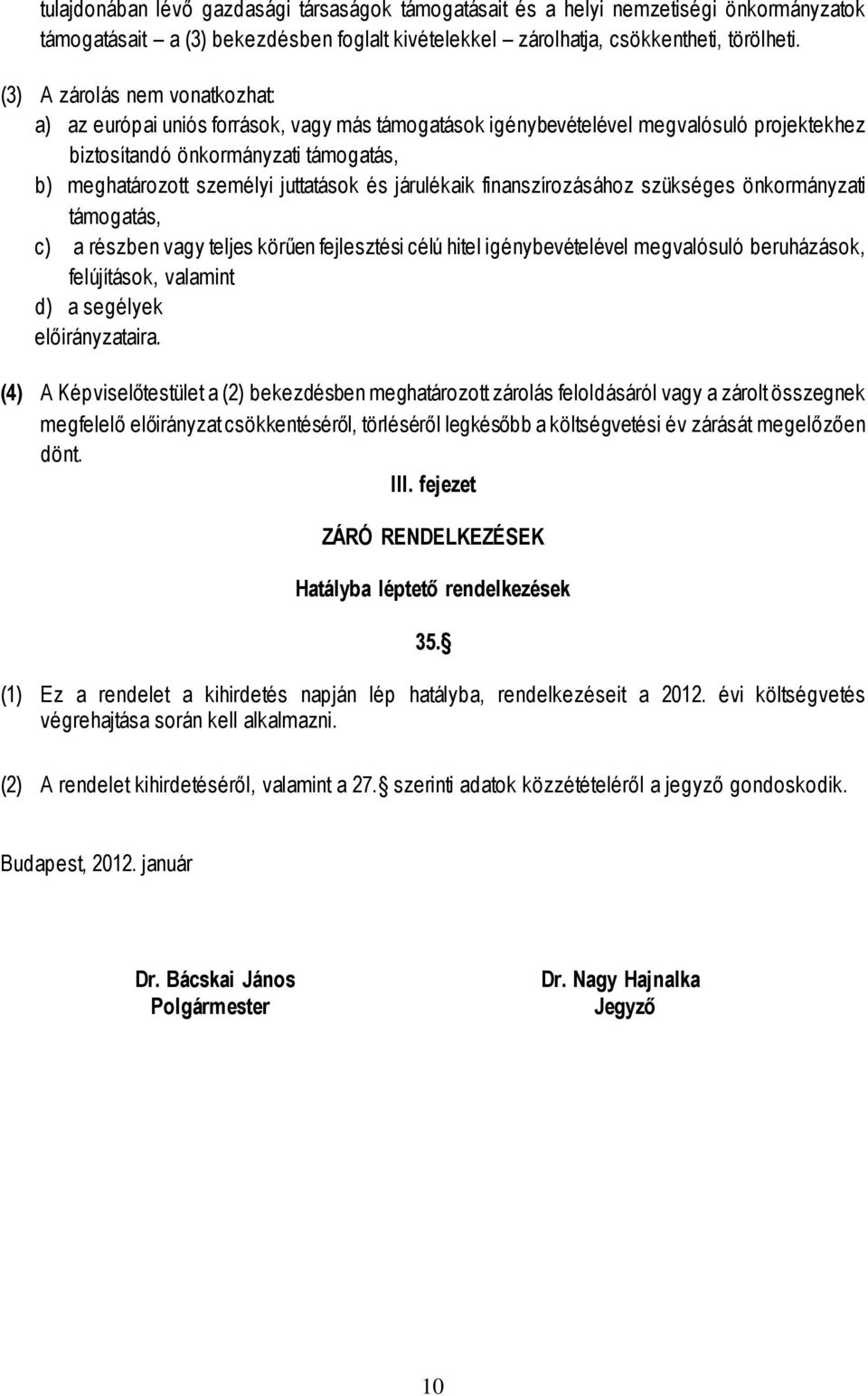 és járulékaik finanszírozásához szükséges önkormányzati támogatás, c) a részben vagy teljes körűen fejlesztési célú hitel igénybevételével megvalósuló beruházások, felújítások, valamint d) a segélyek