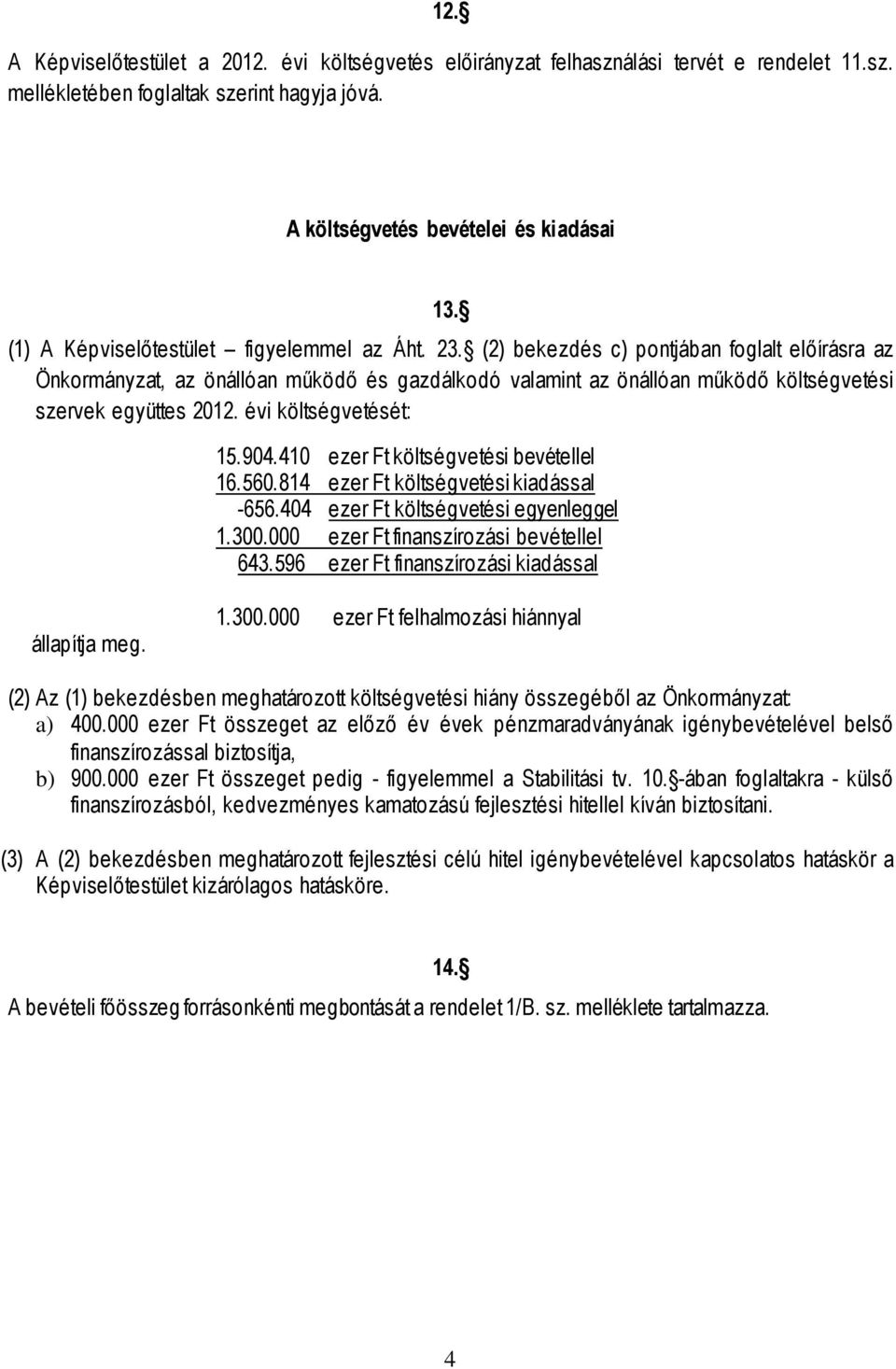 (2) bekezdés c) pontjában foglalt előírásra az Önkormányzat, az önállóan működő és gazdálkodó valamint az önállóan működő költségvetési szervek együttes 2012. évi költségvetését: 15.904.