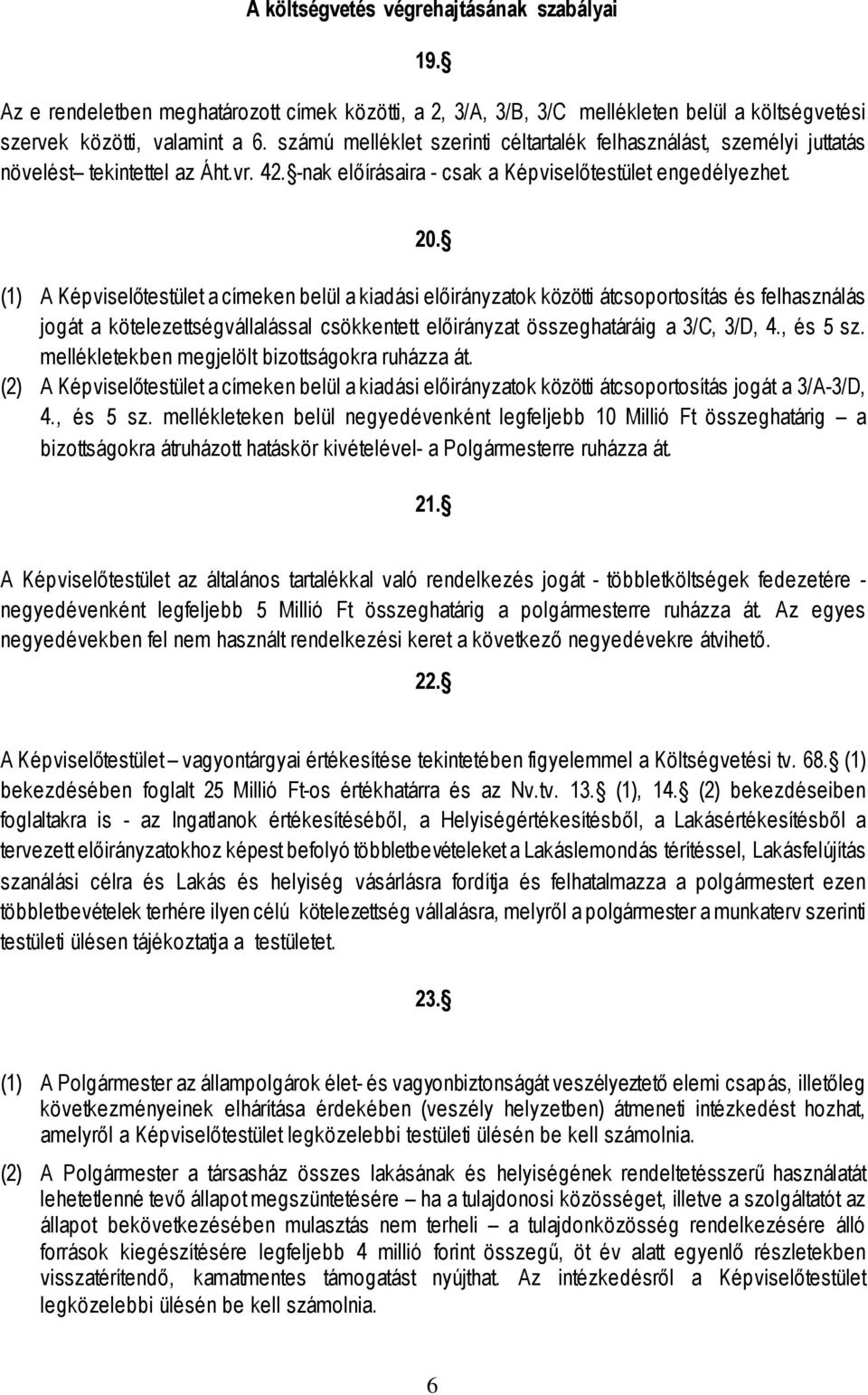 (1) A Képviselőtestület a címeken belül a kiadási előirányzatok közötti átcsoportosítás és felhasználás jogát a kötelezettségvállalással csökkentett előirányzat összeghatáráig a 3/C, 3/D, 4., és 5 sz.