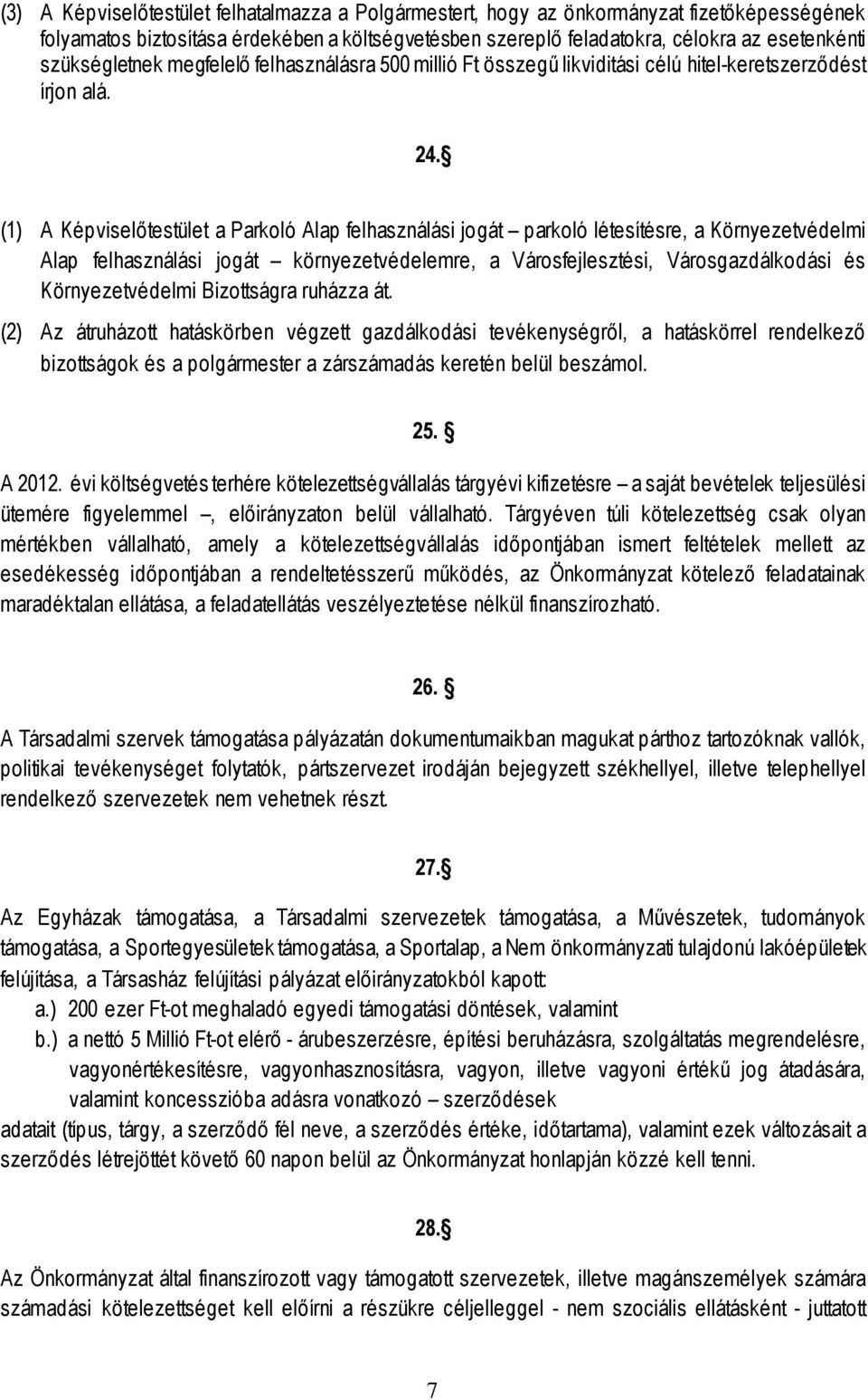 (1) A Képviselőtestület a Parkoló Alap felhasználási jogát parkoló létesítésre, a Környezetvédelmi Alap felhasználási jogát környezetvédelemre, a Városfejlesztési, Városgazdálkodási és