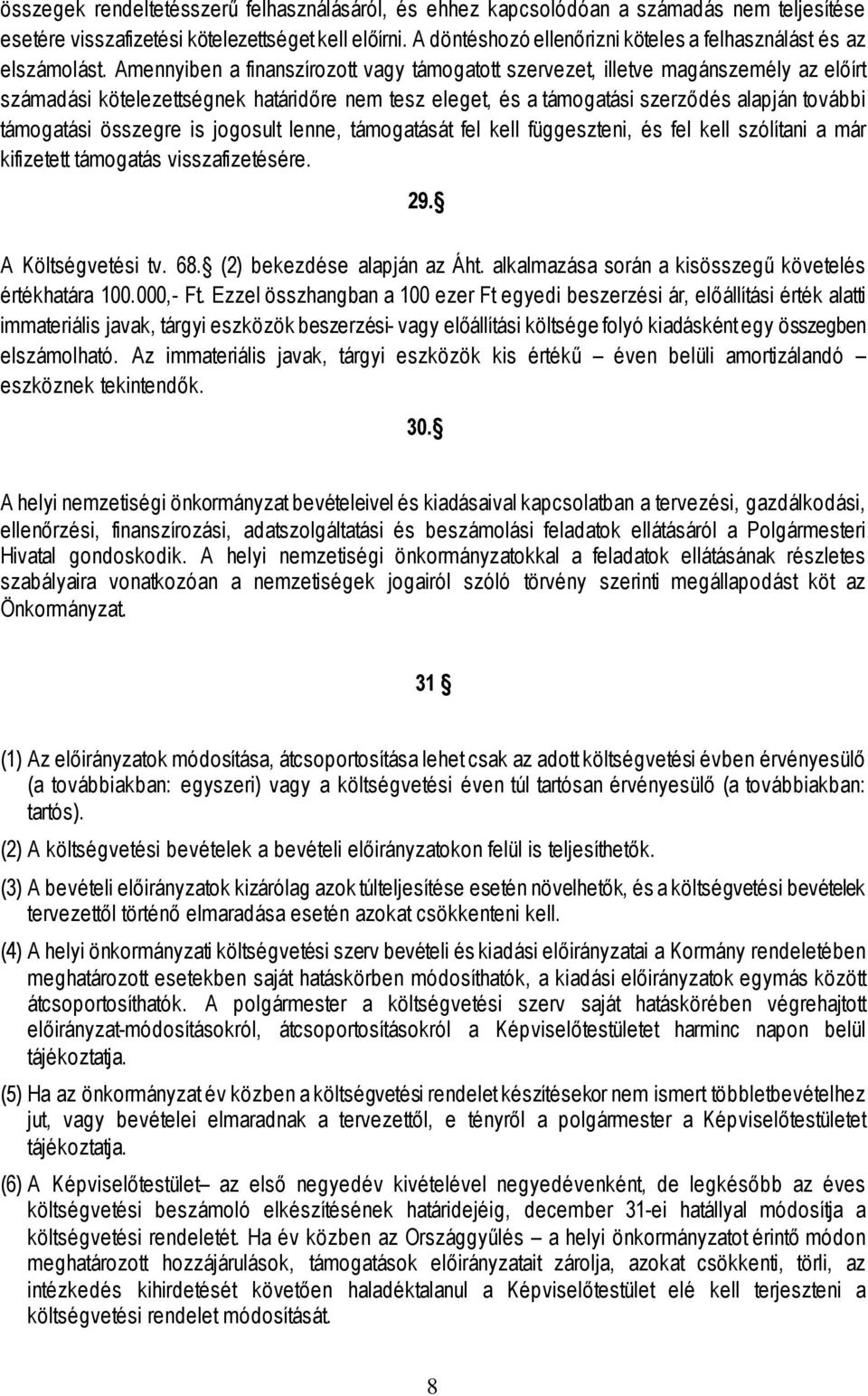 Amennyiben a finanszírozott vagy támogatott szervezet, illetve magánszemély az előírt számadási kötelezettségnek határidőre nem tesz eleget, és a támogatási szerződés alapján további támogatási