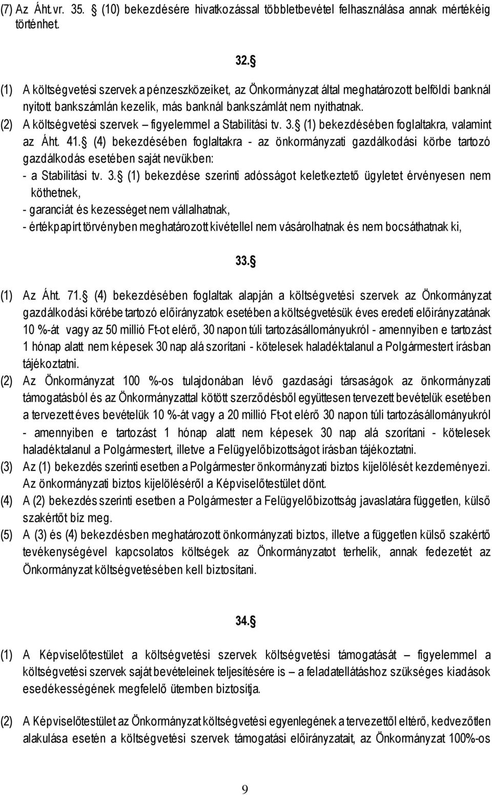 (2) A költségvetési szervek figyelemmel a Stabilitási tv. 3. (1) bekezdésében foglaltakra, valamint az Áht. 41.