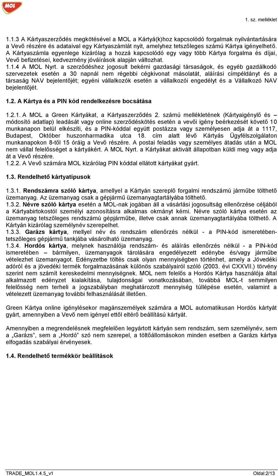 a szerződéshez jogosult bekérni gazdasági társaságok, és egyéb gazdálkodó szervezetek esetén a 30 napnál nem régebbi cégkivonat másolatát, aláírási címpéldányt és a társaság NAV bejelentőjét; egyéni