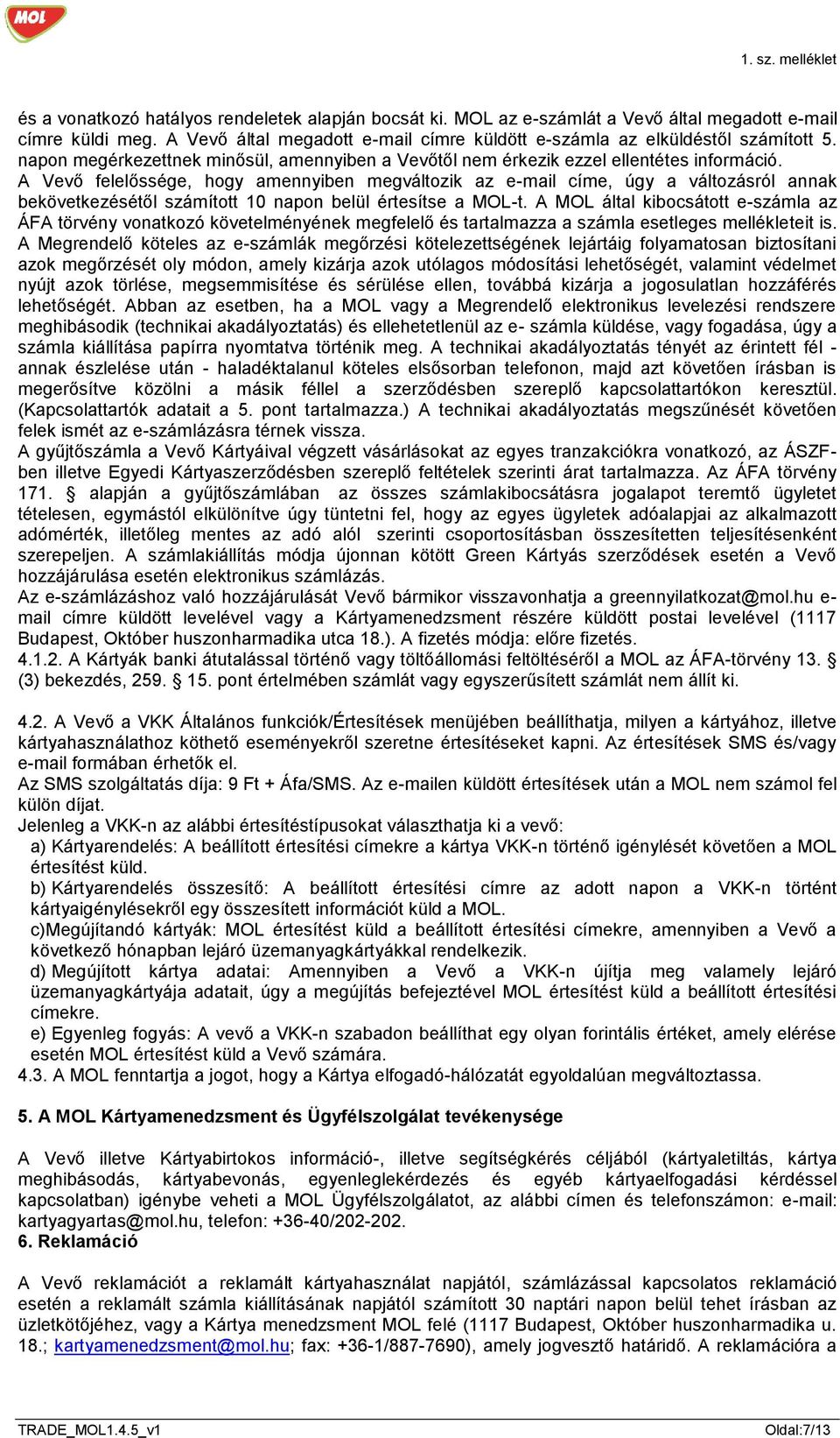 A Vevő felelőssége, hogy amennyiben megváltozik az e-mail címe, úgy a változásról annak bekövetkezésétől számított 10 napon belül értesítse a MOL-t.