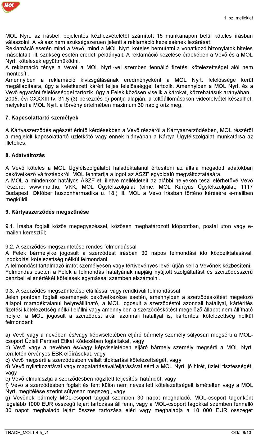 A reklamáció kezelése érdekében a Vevő és a MOL Nyrt. kötelesek együttműködni. A reklamáció ténye a Vevőt a MOL Nyrt.-vel szemben fennálló fizetési kötelezettségei alól nem mentesíti.